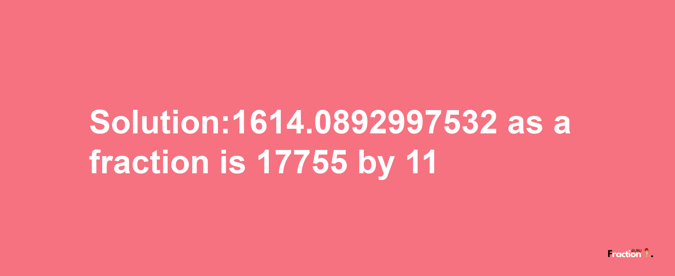 Solution:1614.0892997532 as a fraction is 17755/11