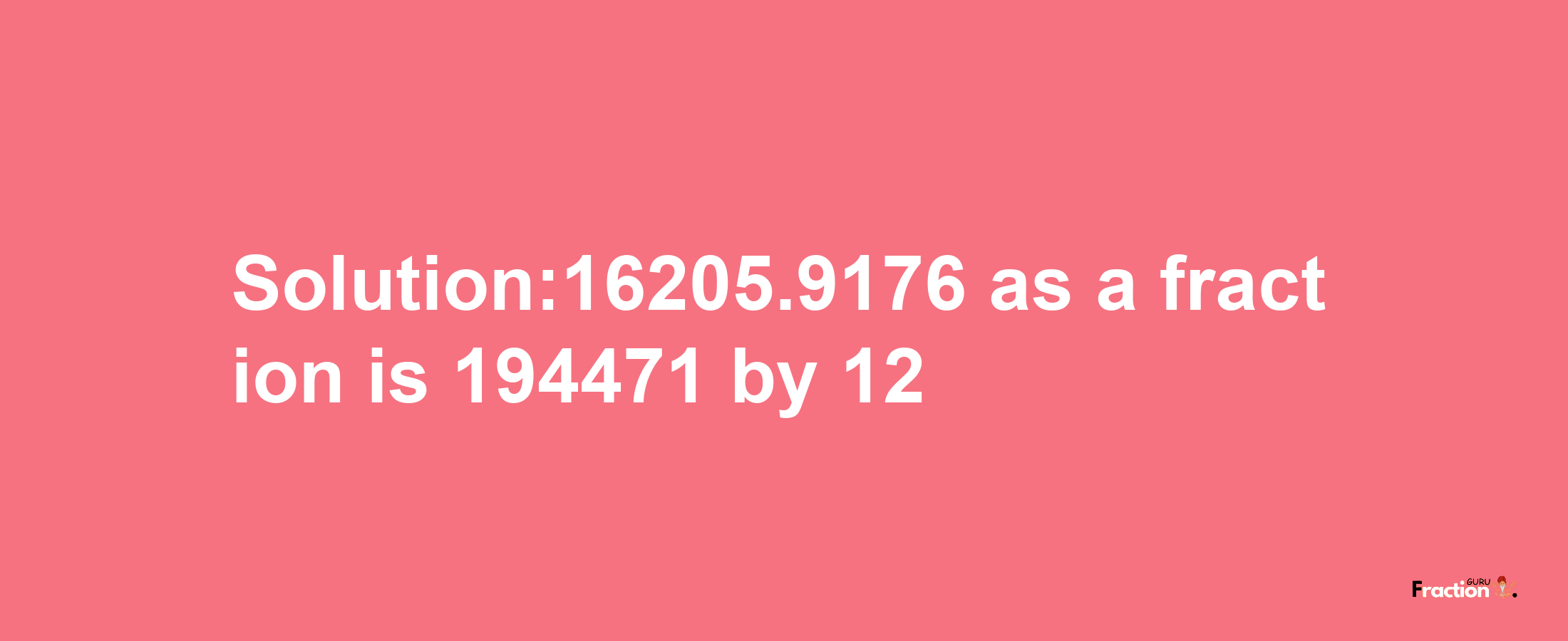 Solution:16205.9176 as a fraction is 194471/12