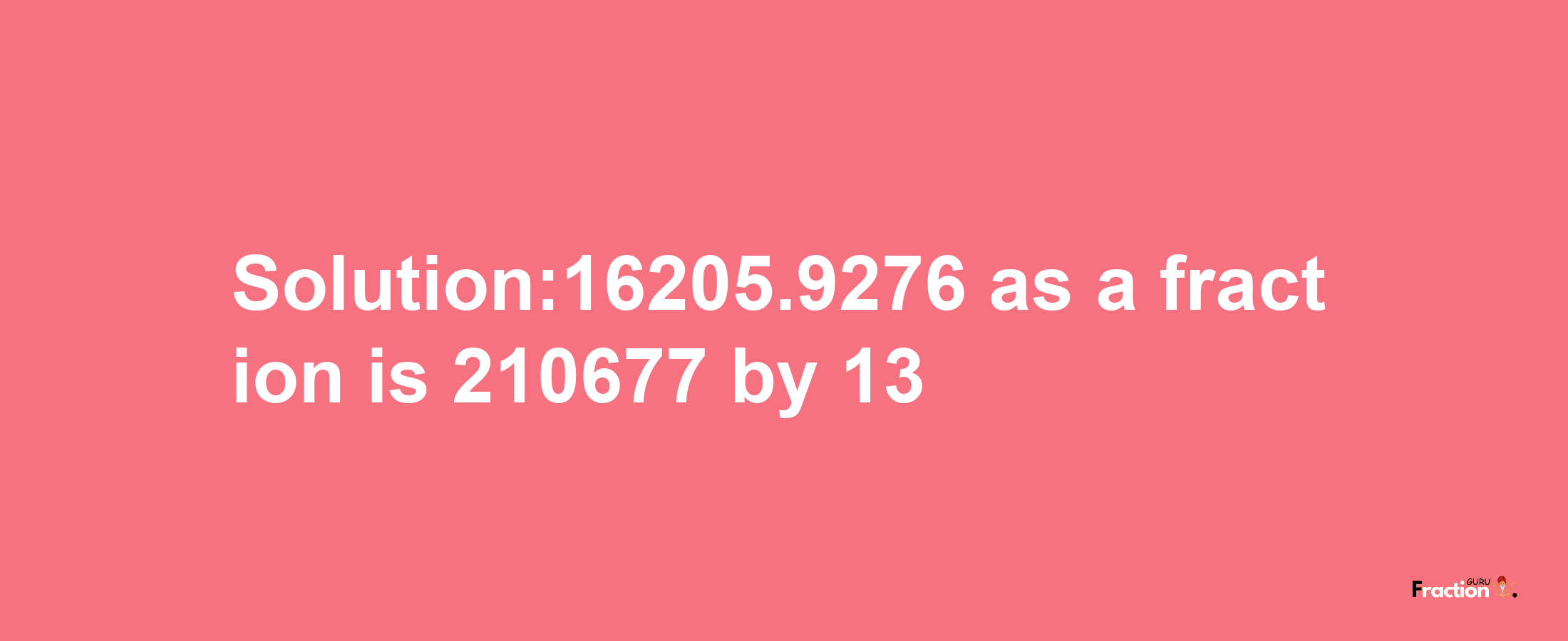 Solution:16205.9276 as a fraction is 210677/13