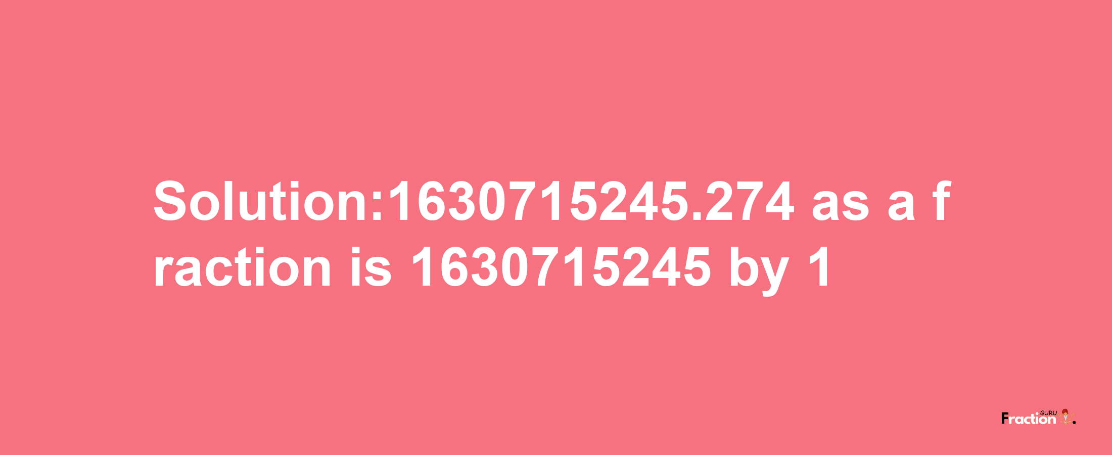 Solution:1630715245.274 as a fraction is 1630715245/1