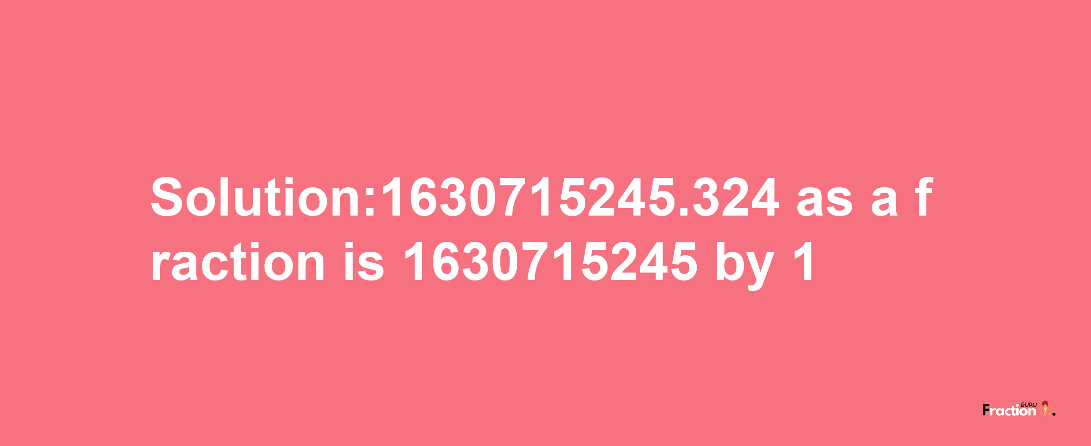 Solution:1630715245.324 as a fraction is 1630715245/1