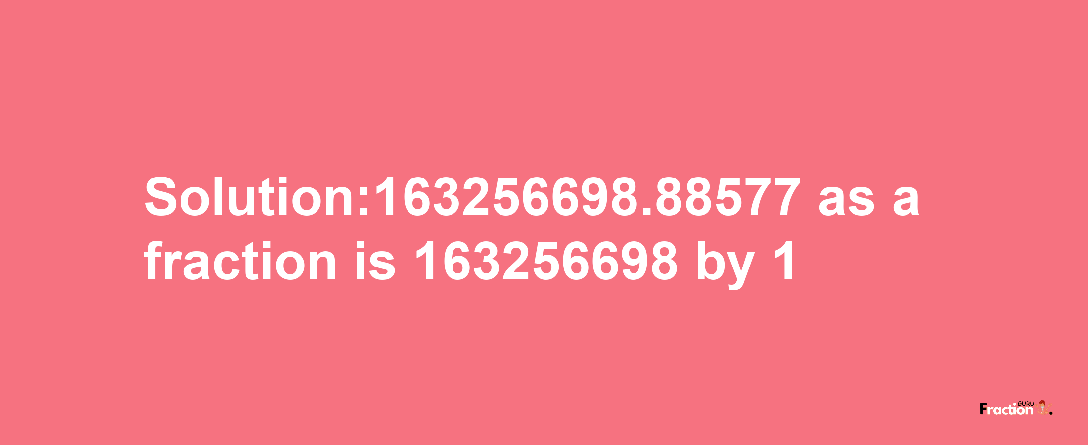 Solution:163256698.88577 as a fraction is 163256698/1