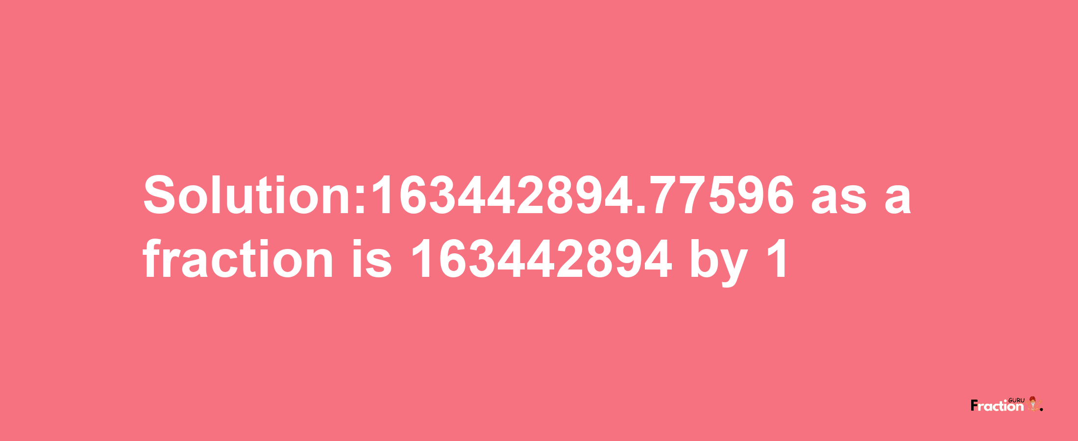 Solution:163442894.77596 as a fraction is 163442894/1