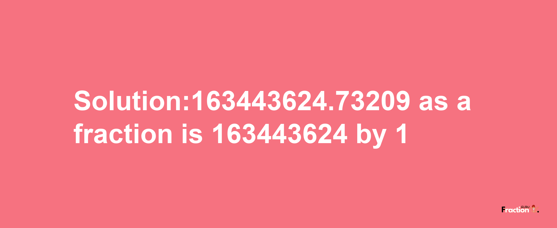 Solution:163443624.73209 as a fraction is 163443624/1