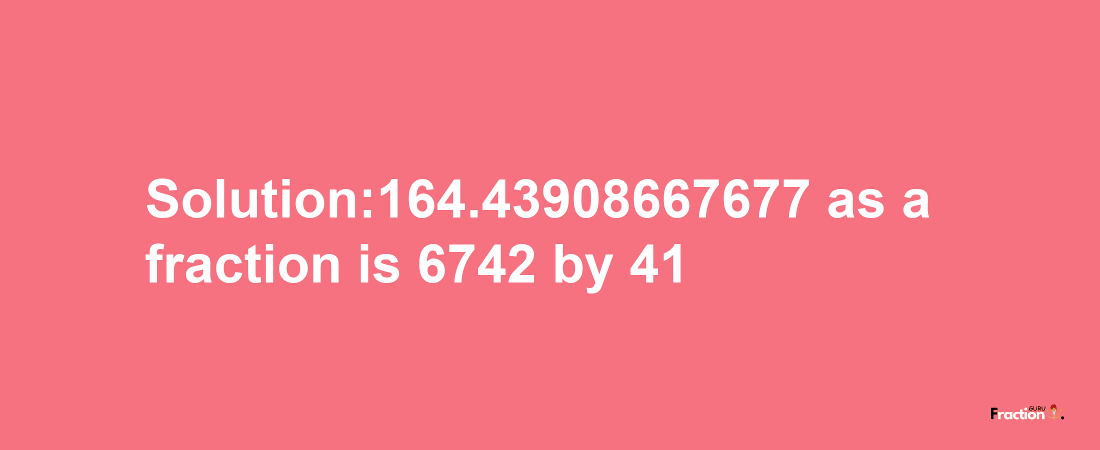 Solution:164.43908667677 as a fraction is 6742/41