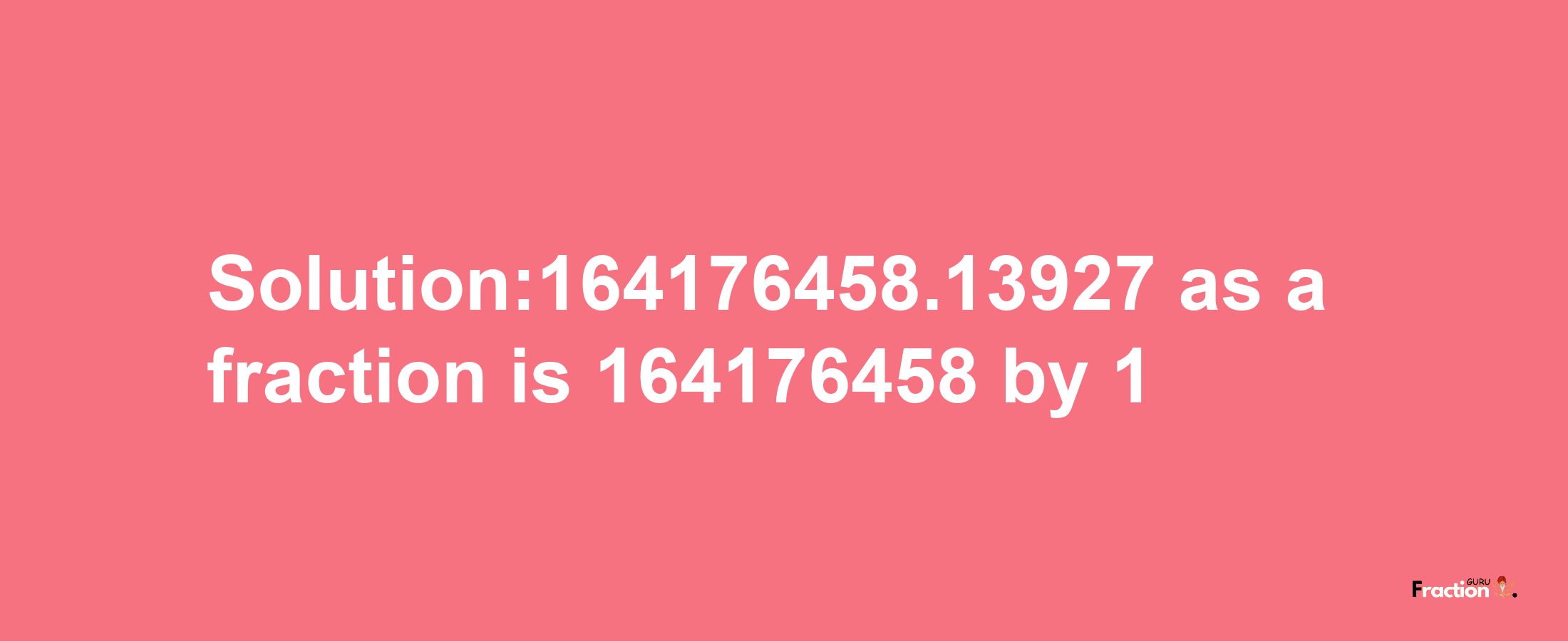 Solution:164176458.13927 as a fraction is 164176458/1