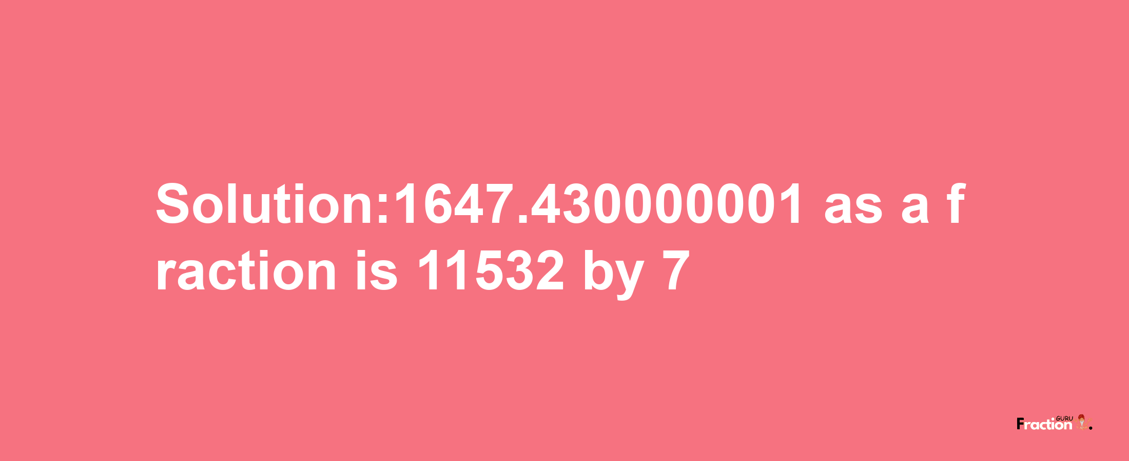 Solution:1647.430000001 as a fraction is 11532/7