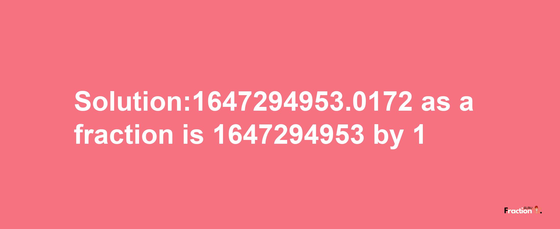 Solution:1647294953.0172 as a fraction is 1647294953/1