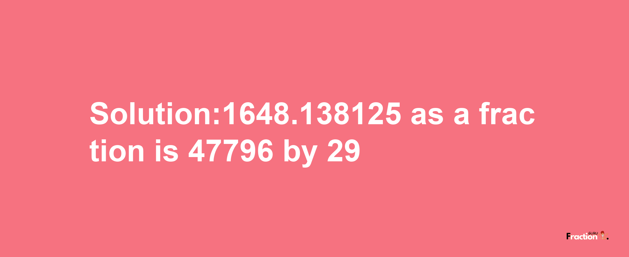 Solution:1648.138125 as a fraction is 47796/29