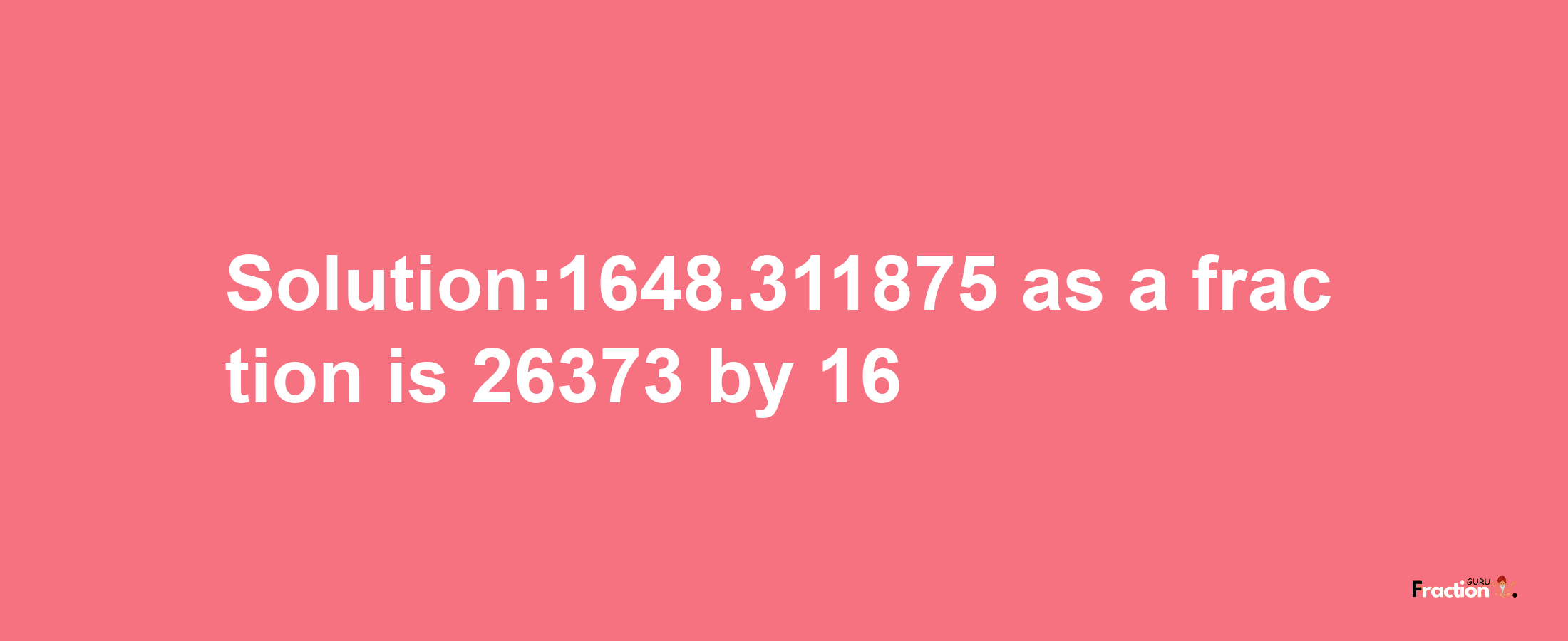 Solution:1648.311875 as a fraction is 26373/16