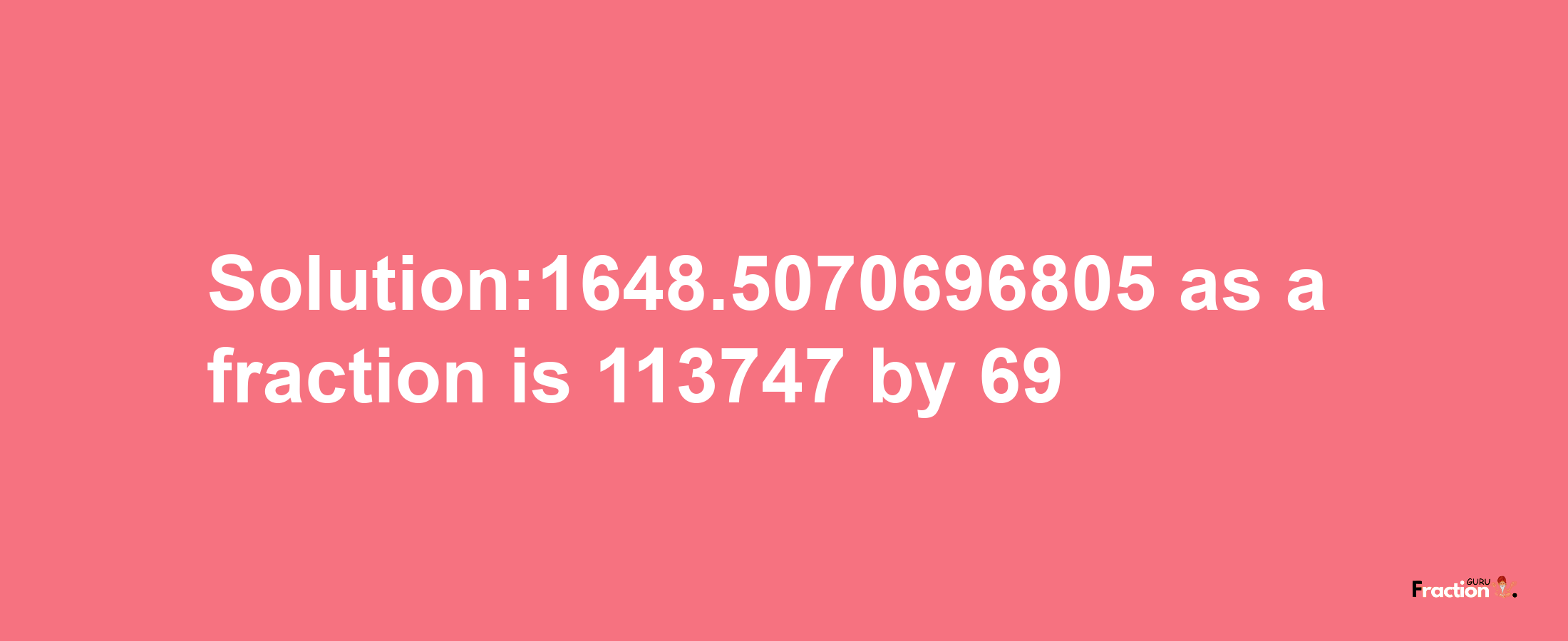 Solution:1648.5070696805 as a fraction is 113747/69