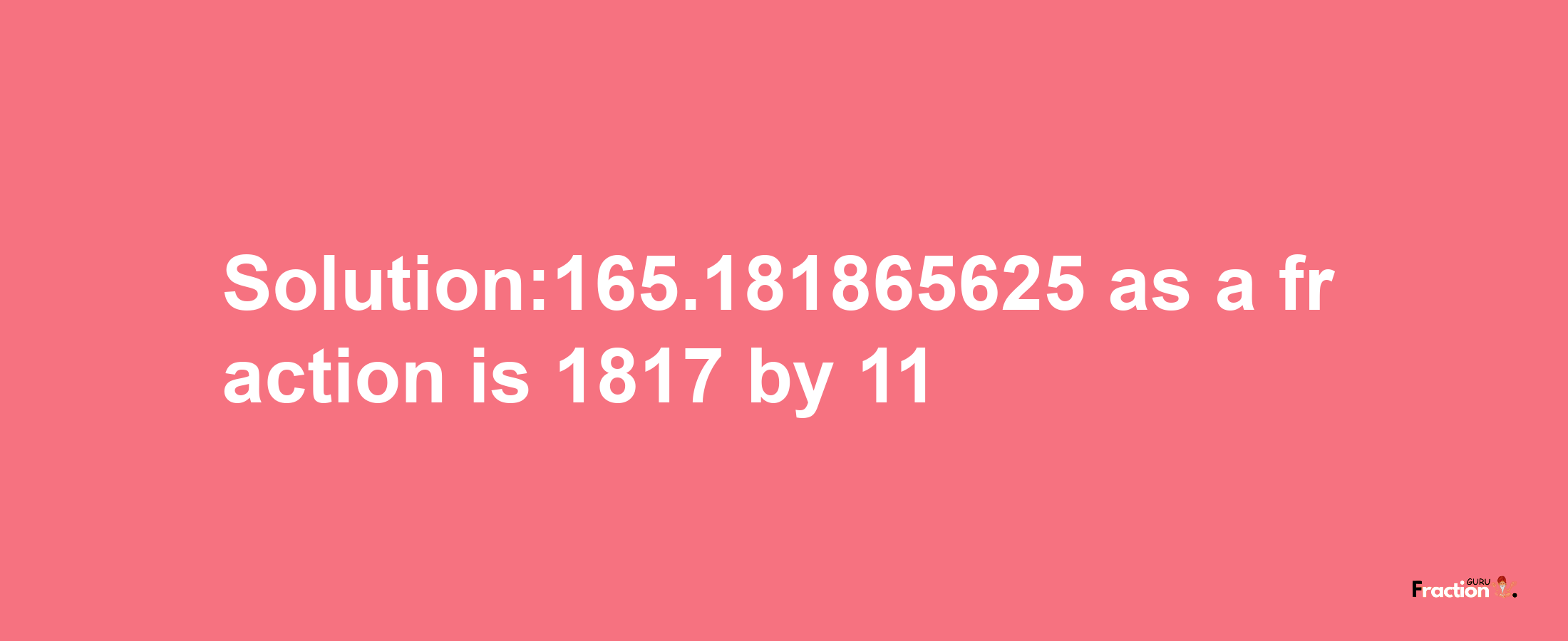 Solution:165.181865625 as a fraction is 1817/11