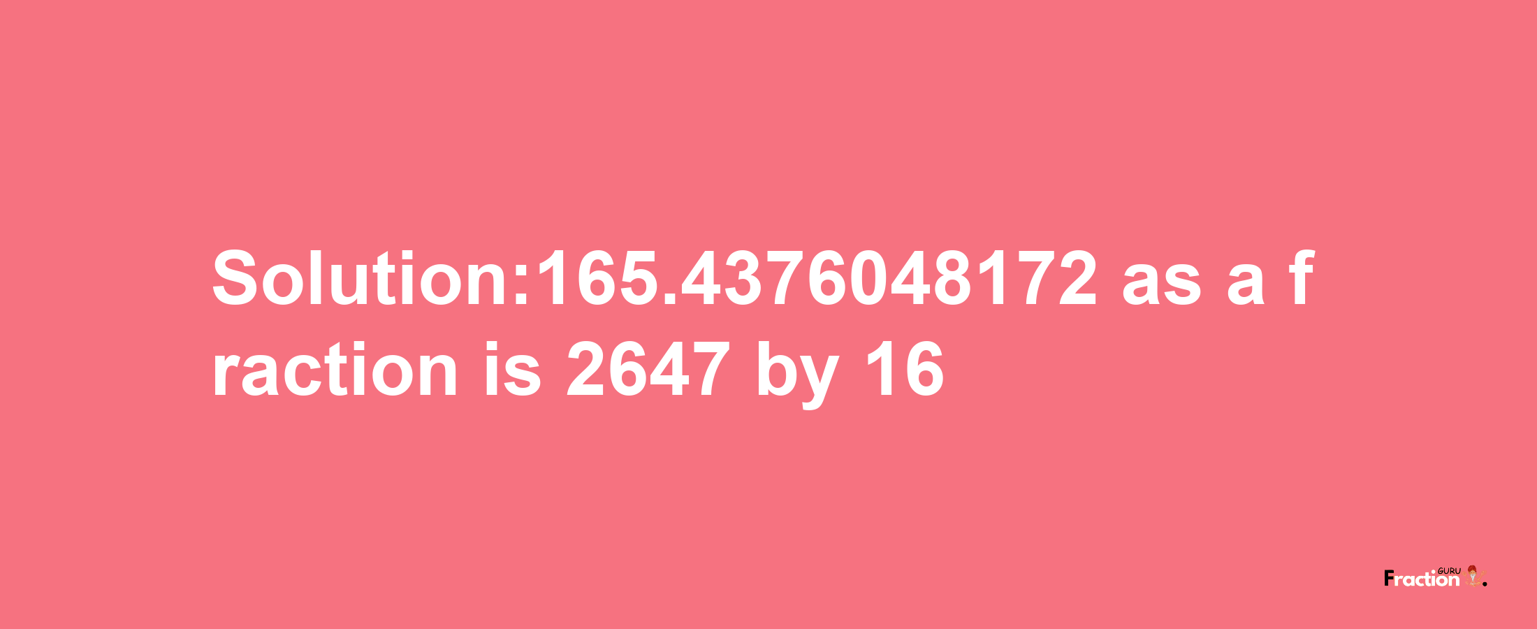 Solution:165.4376048172 as a fraction is 2647/16