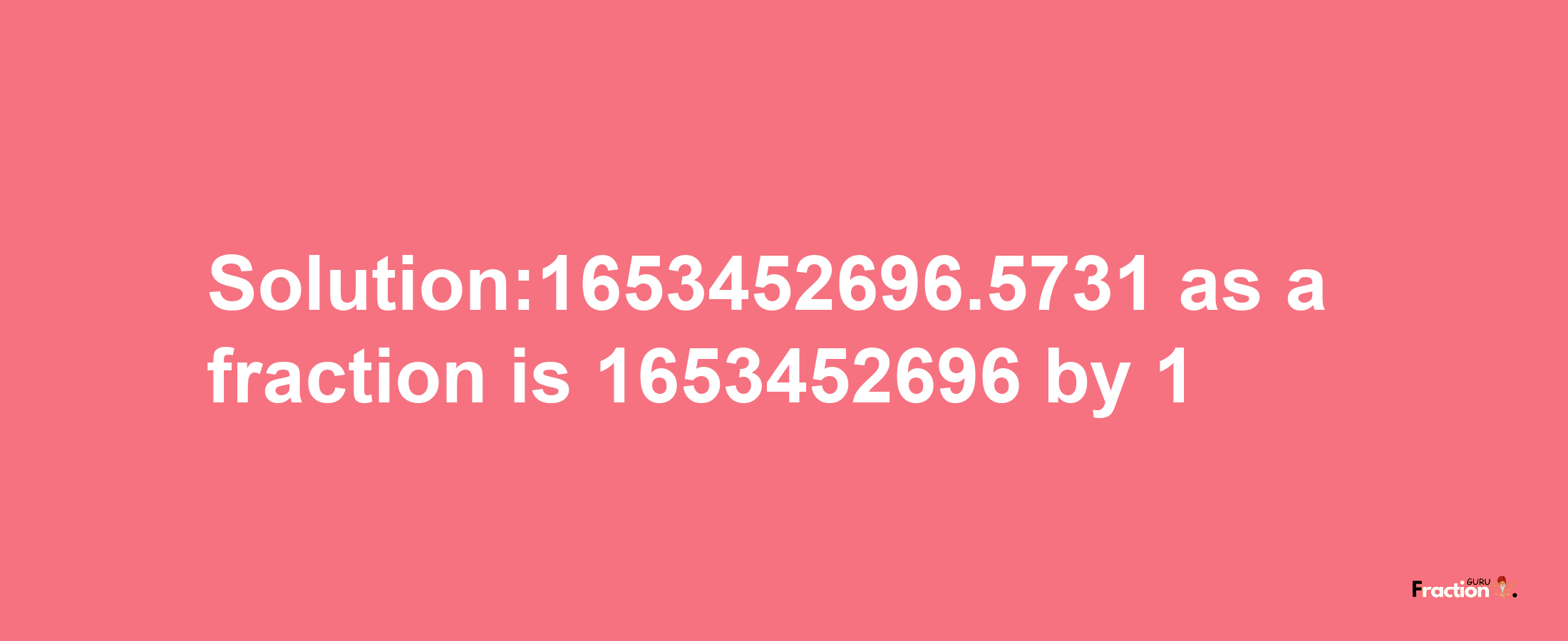 Solution:1653452696.5731 as a fraction is 1653452696/1