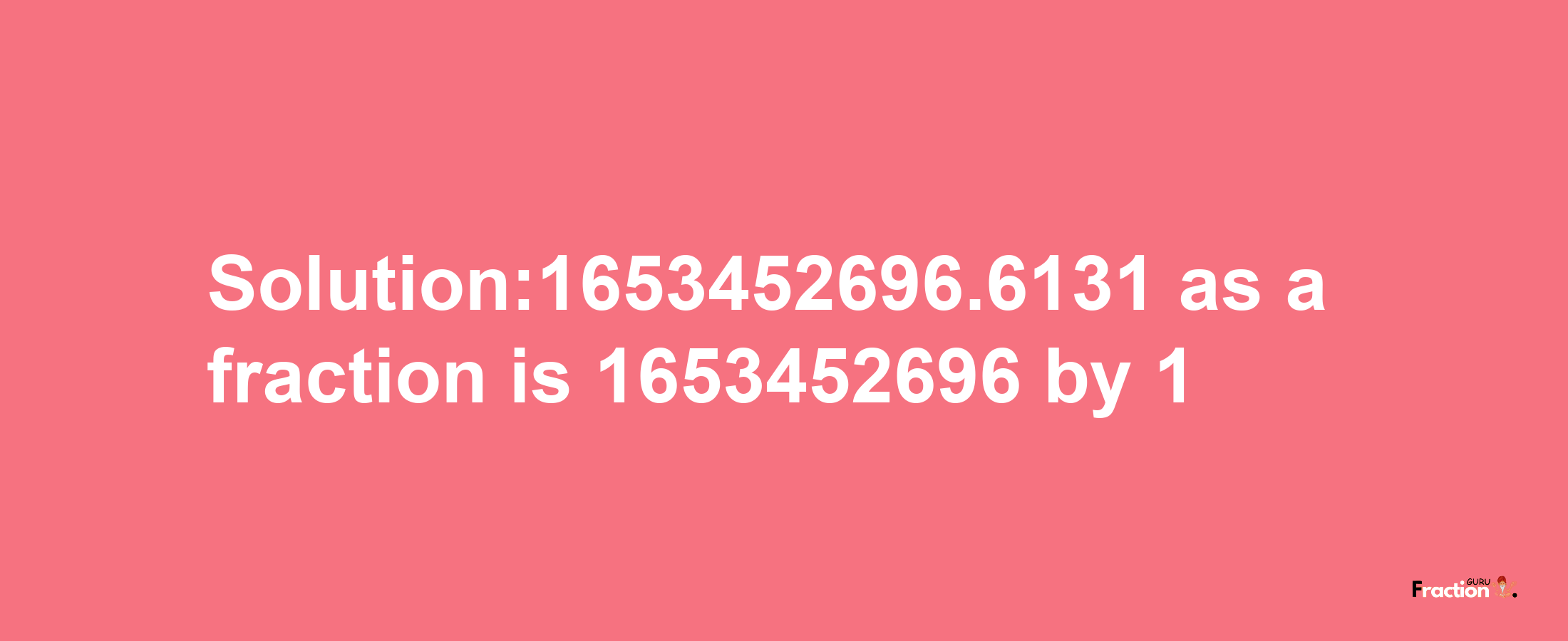 Solution:1653452696.6131 as a fraction is 1653452696/1