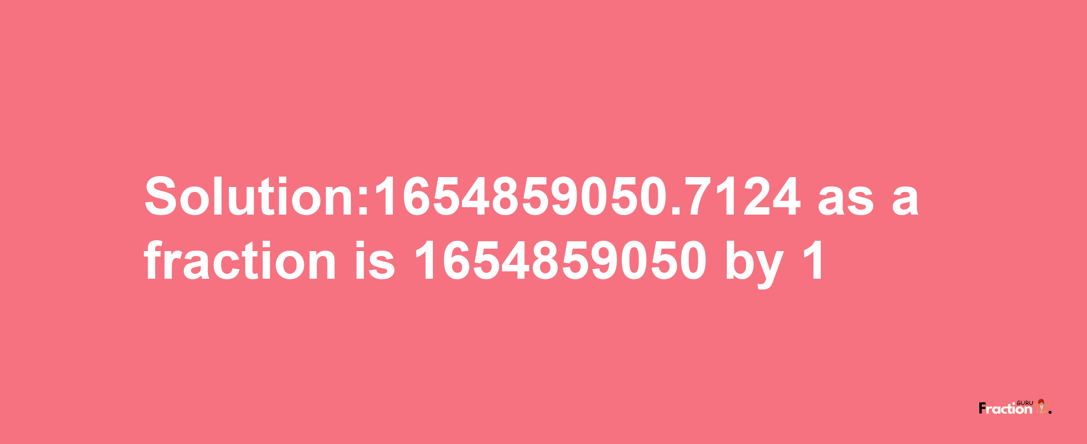 Solution:1654859050.7124 as a fraction is 1654859050/1