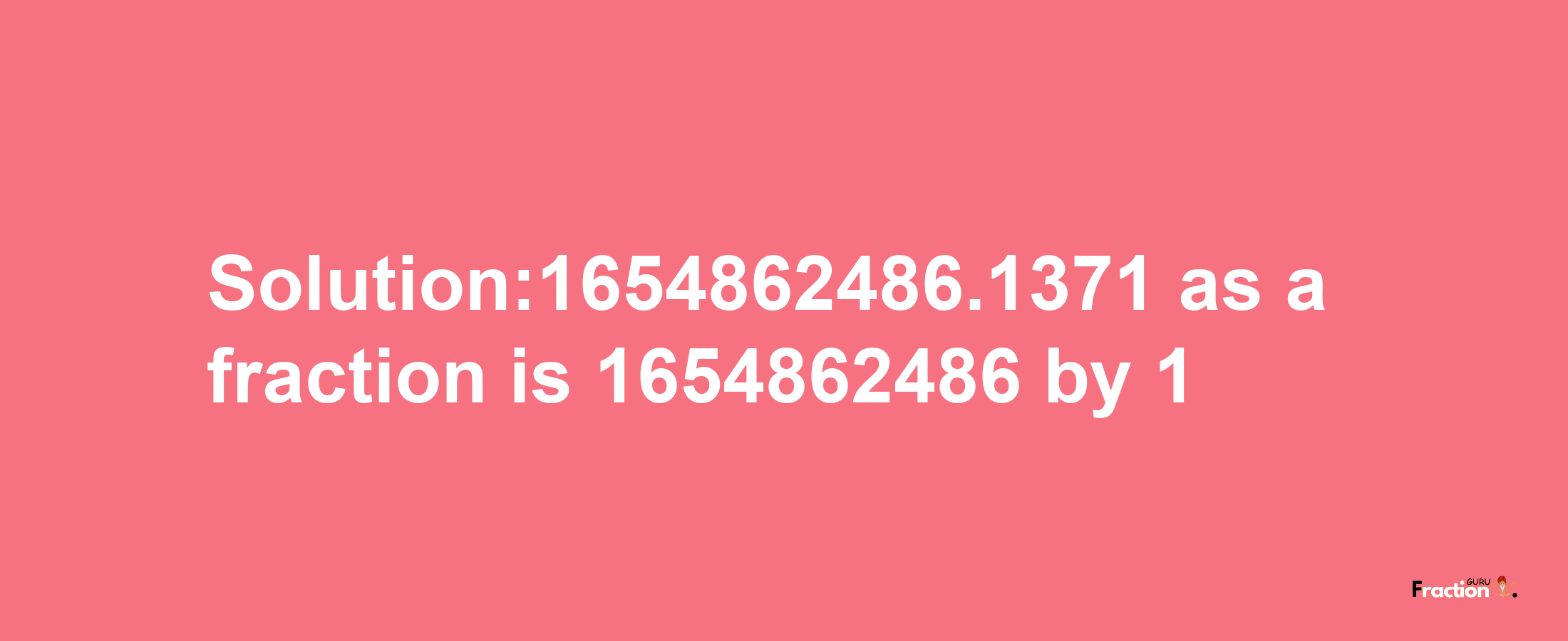 Solution:1654862486.1371 as a fraction is 1654862486/1