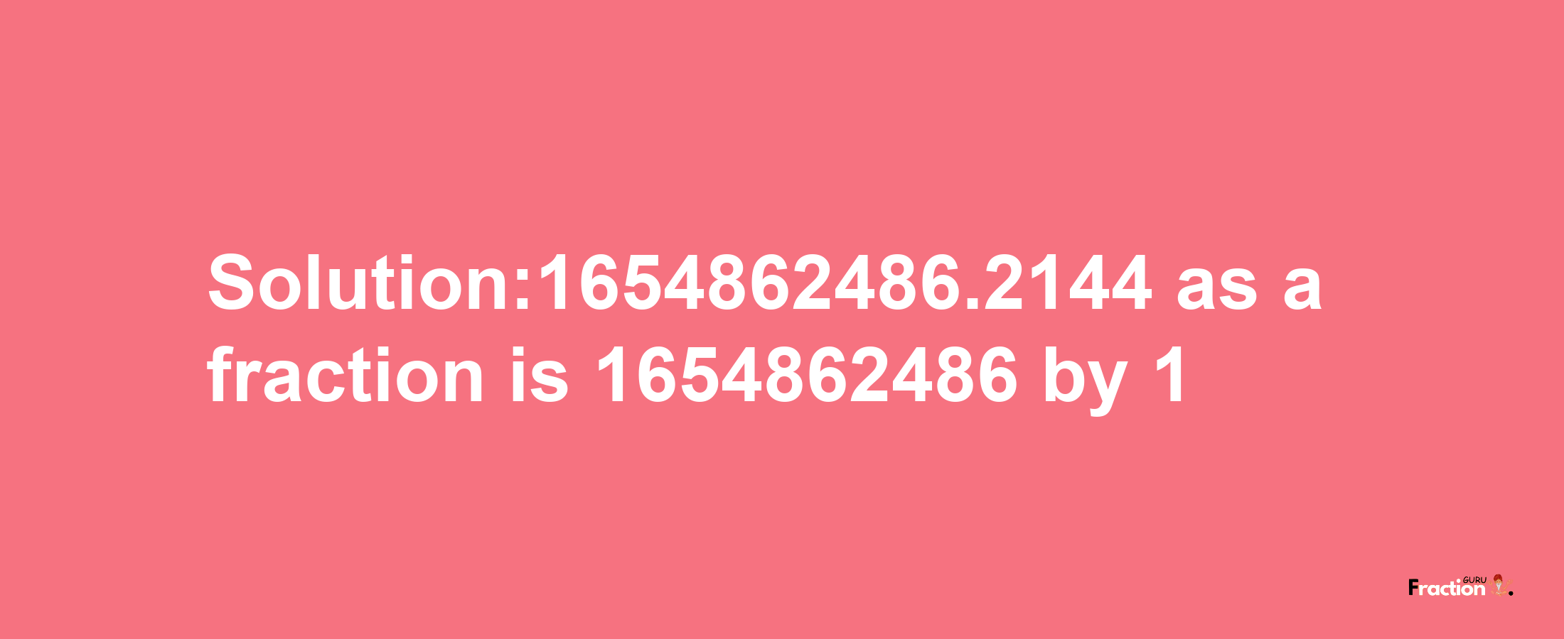 Solution:1654862486.2144 as a fraction is 1654862486/1