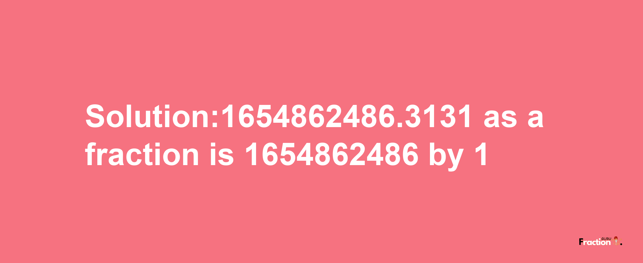 Solution:1654862486.3131 as a fraction is 1654862486/1