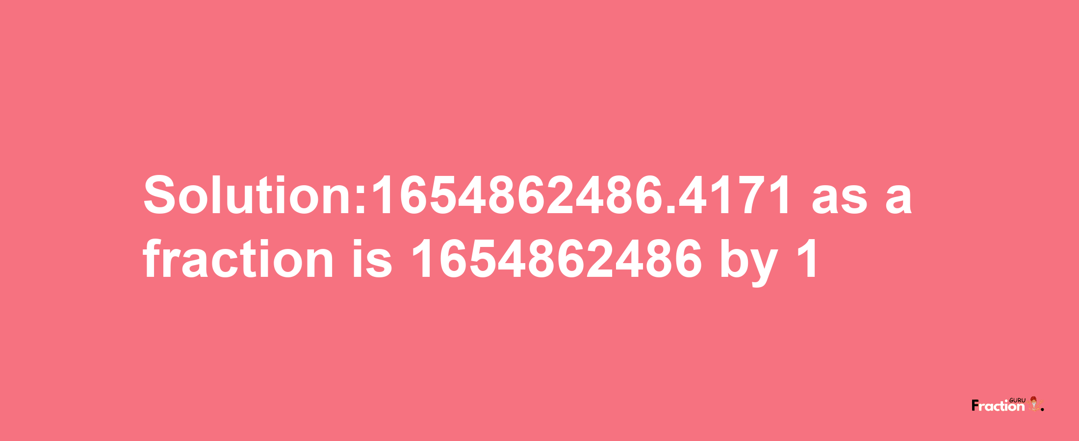 Solution:1654862486.4171 as a fraction is 1654862486/1