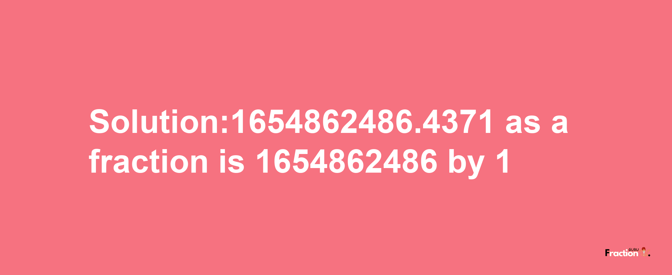 Solution:1654862486.4371 as a fraction is 1654862486/1