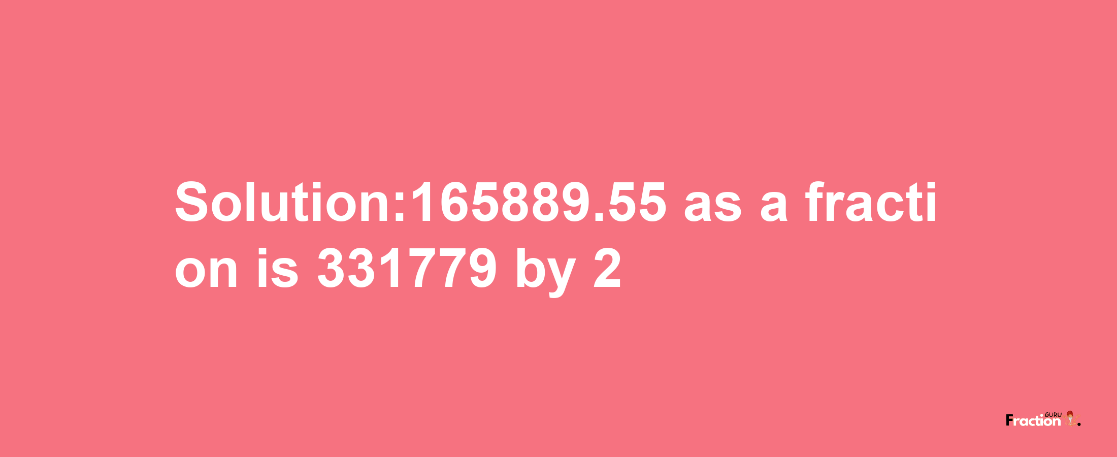 Solution:165889.55 as a fraction is 331779/2