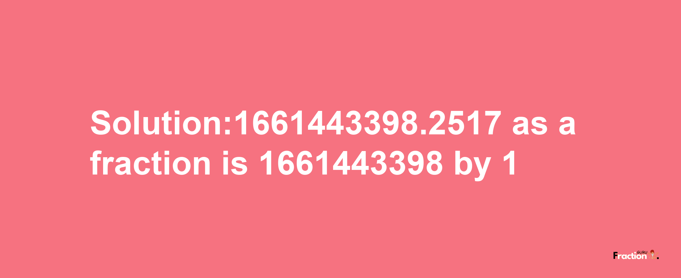 Solution:1661443398.2517 as a fraction is 1661443398/1