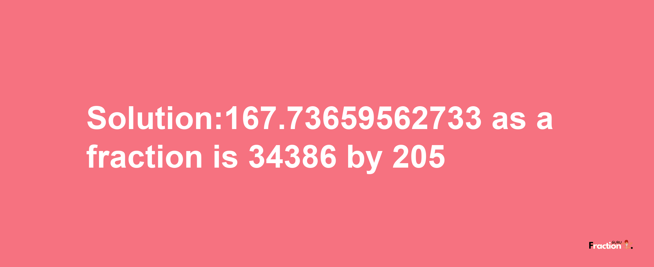 Solution:167.73659562733 as a fraction is 34386/205