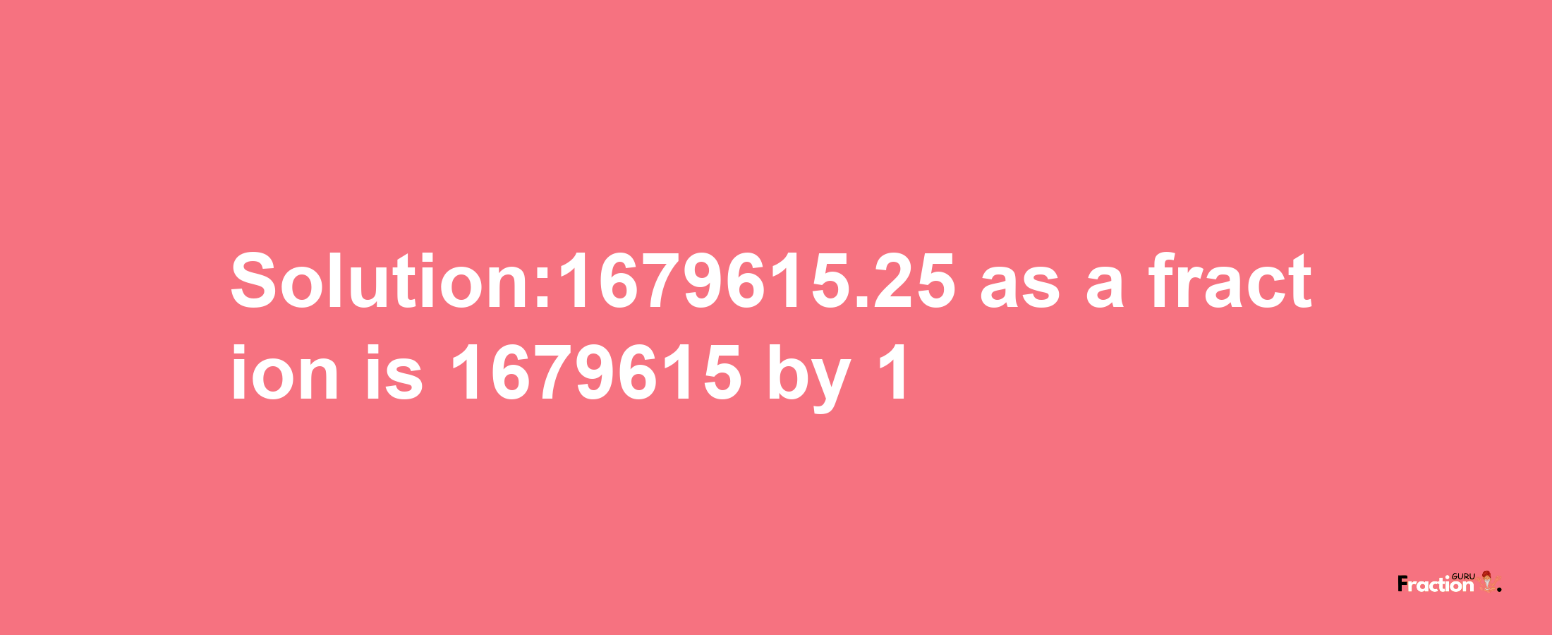 Solution:1679615.25 as a fraction is 1679615/1