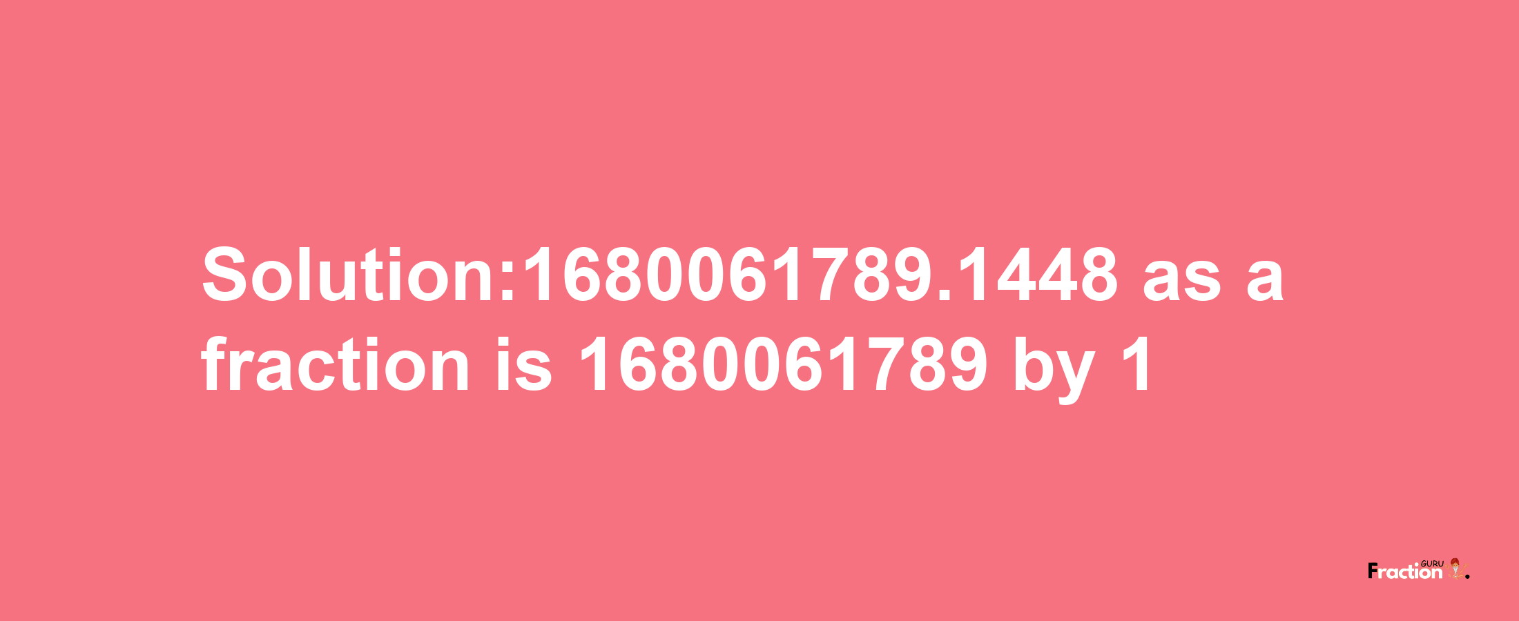 Solution:1680061789.1448 as a fraction is 1680061789/1