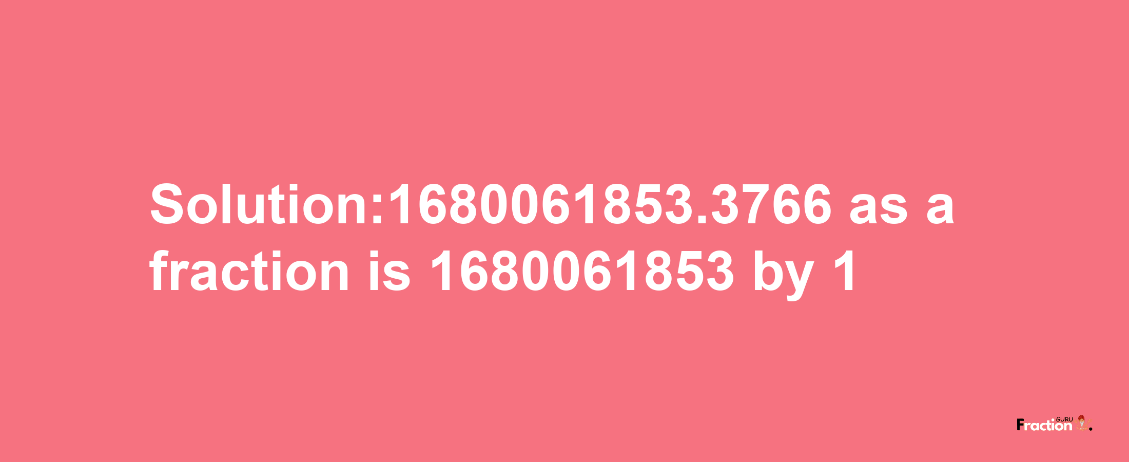 Solution:1680061853.3766 as a fraction is 1680061853/1