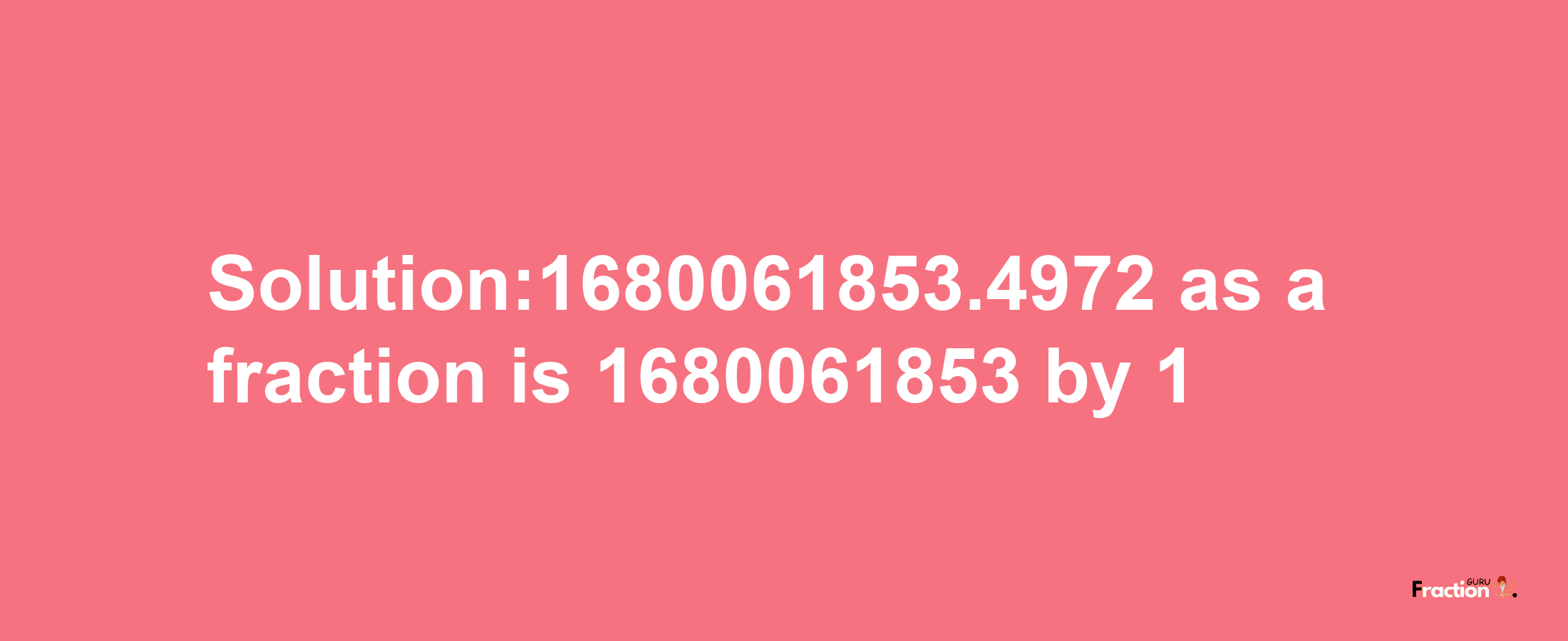 Solution:1680061853.4972 as a fraction is 1680061853/1