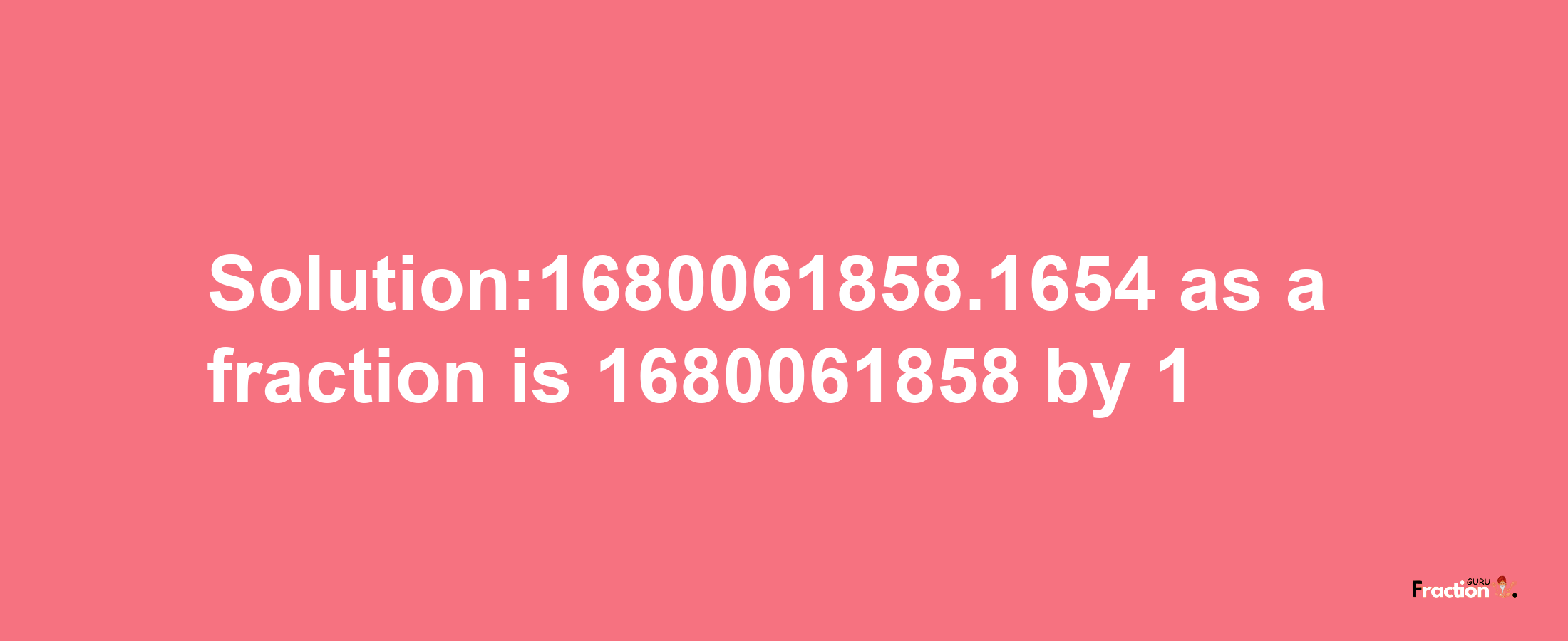 Solution:1680061858.1654 as a fraction is 1680061858/1