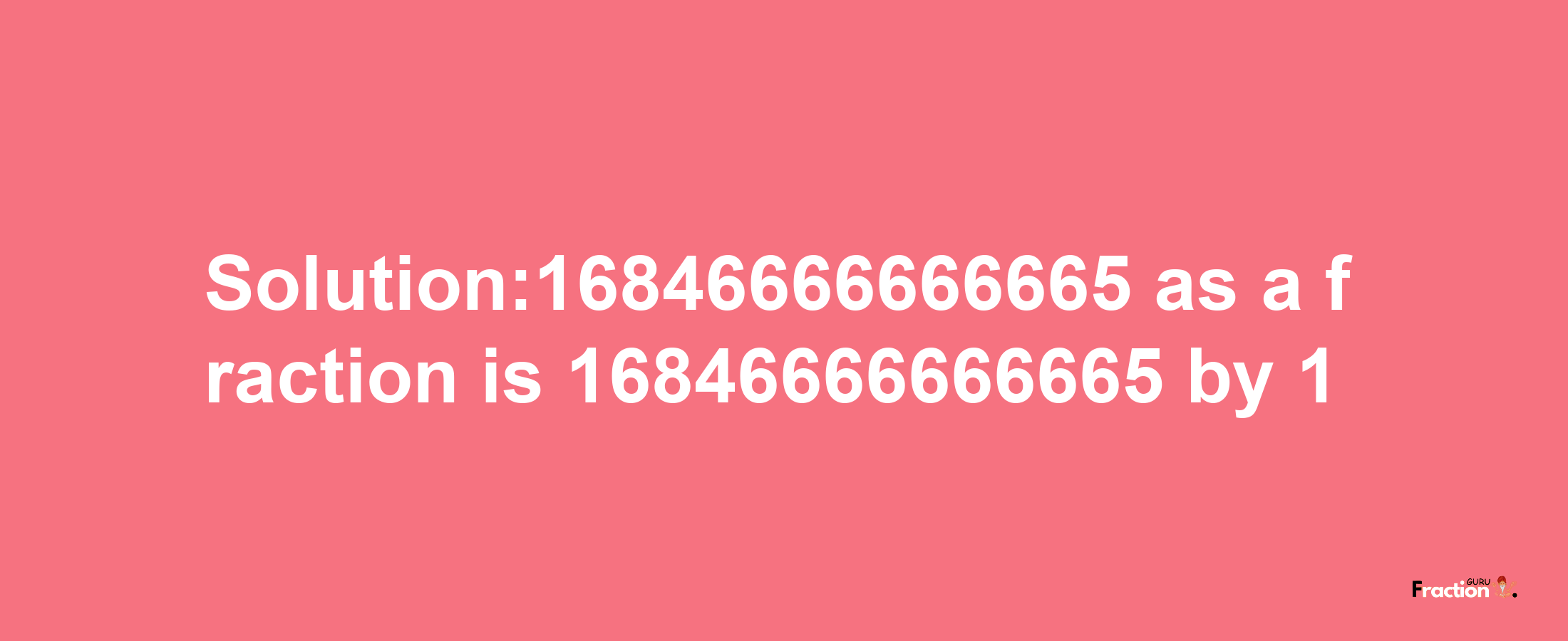 Solution:16846666666665 as a fraction is 16846666666665/1