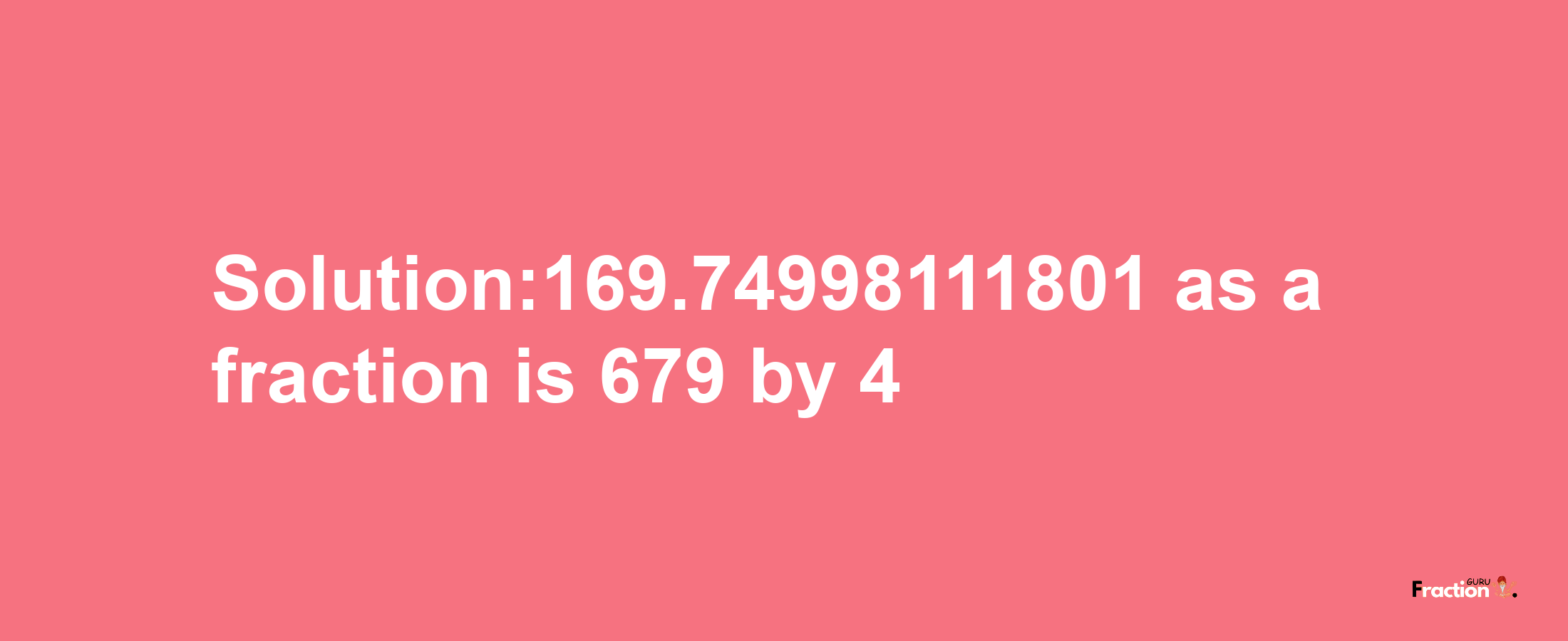 Solution:169.74998111801 as a fraction is 679/4