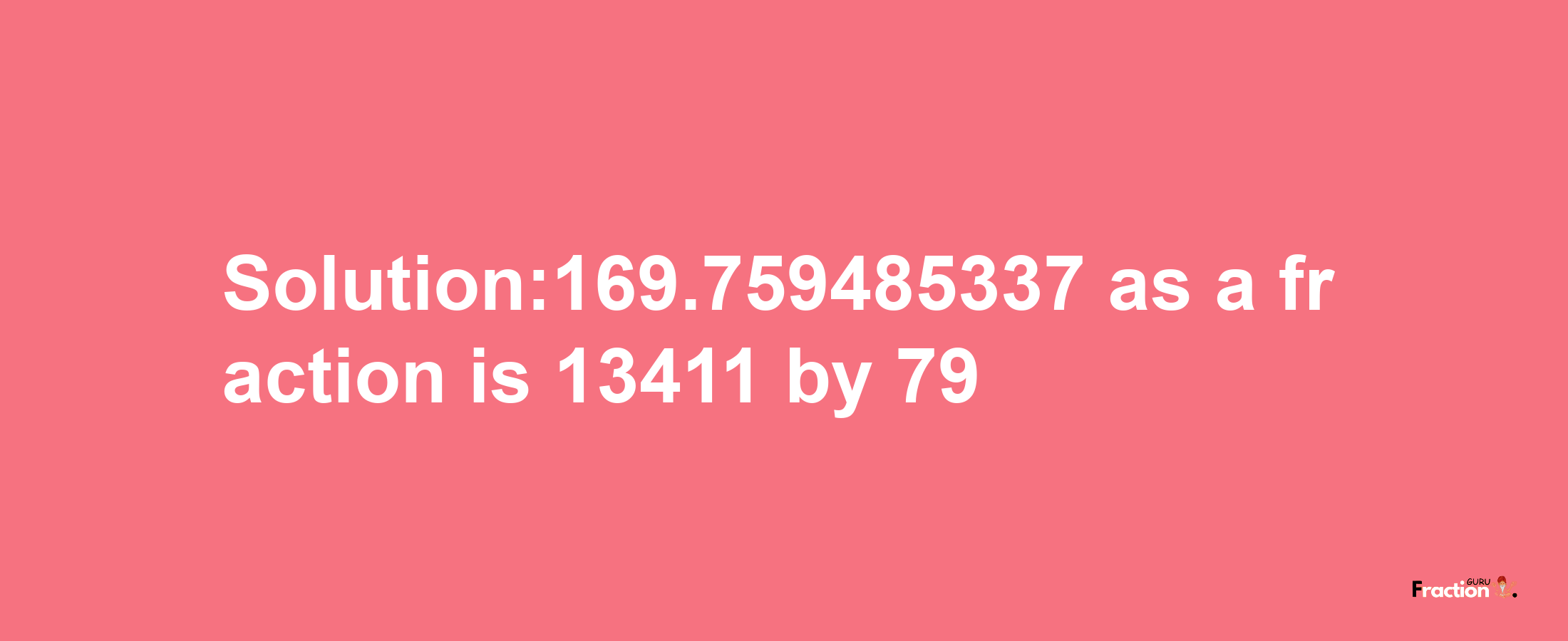 Solution:169.759485337 as a fraction is 13411/79