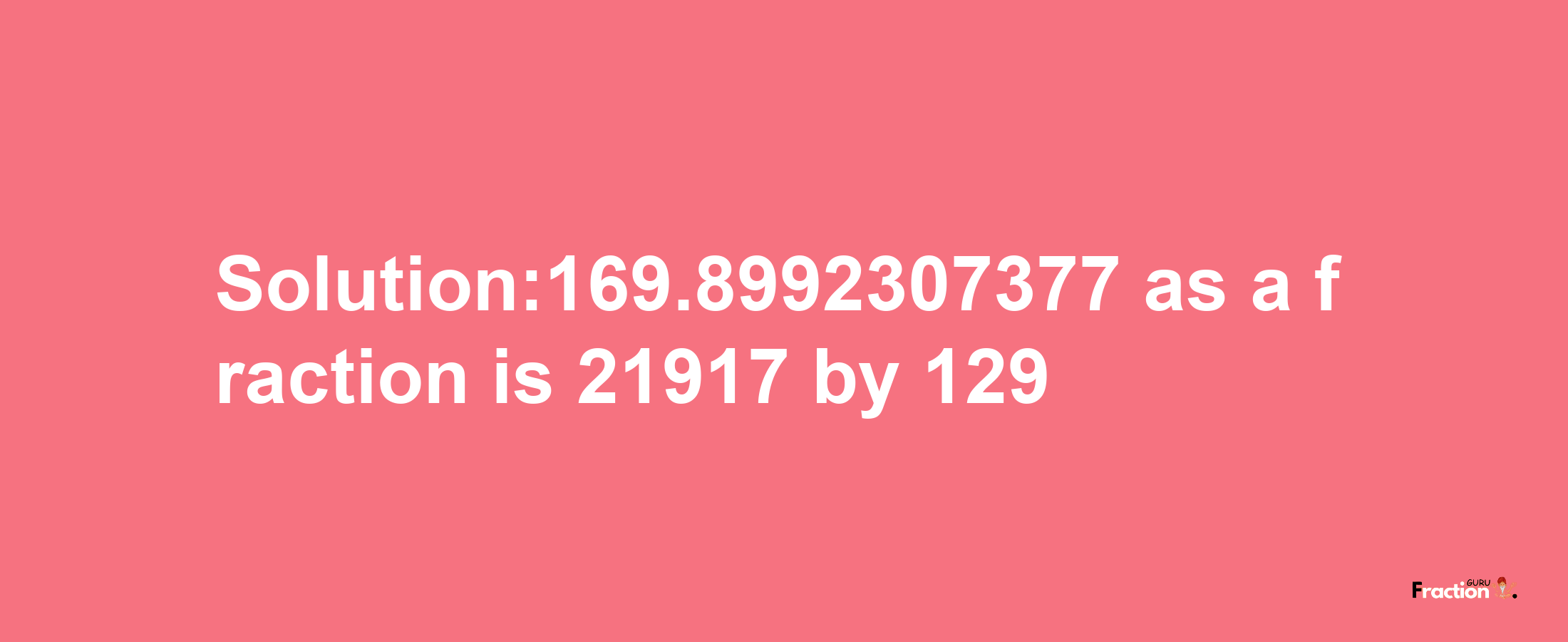 Solution:169.8992307377 as a fraction is 21917/129