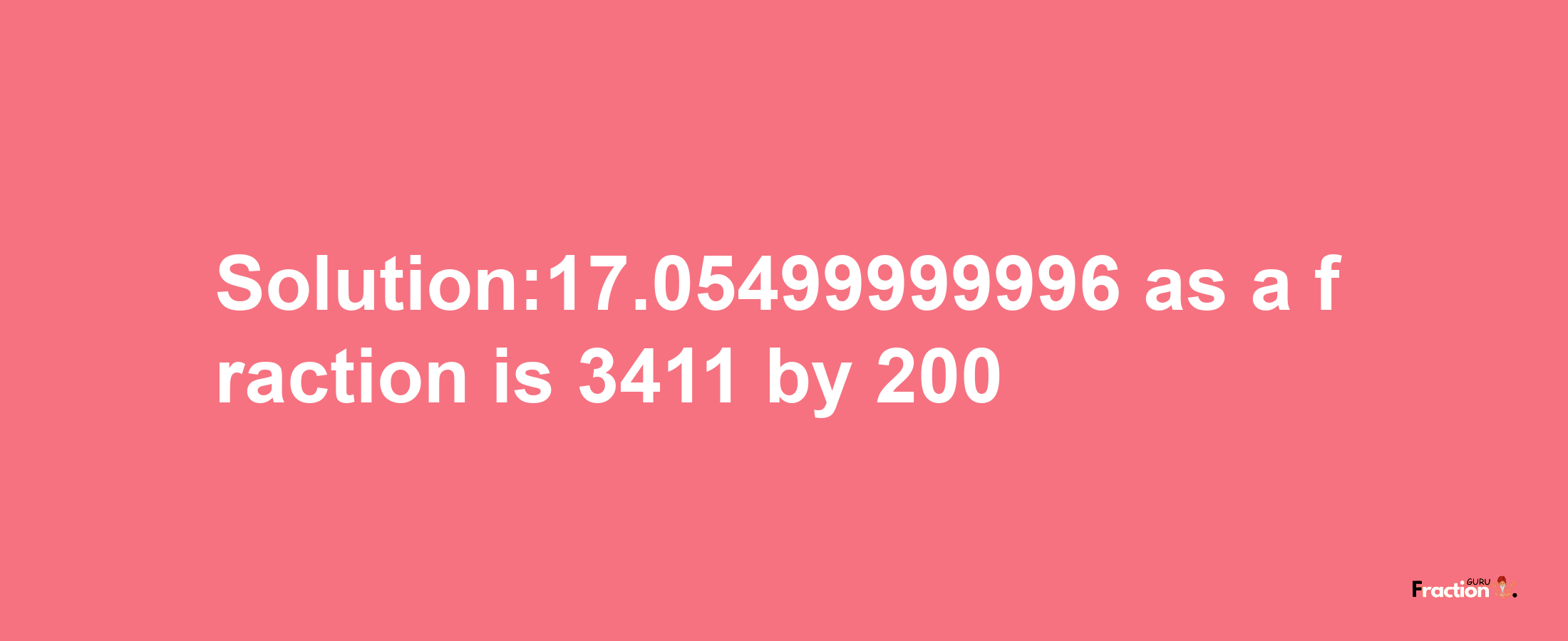 Solution:17.05499999996 as a fraction is 3411/200