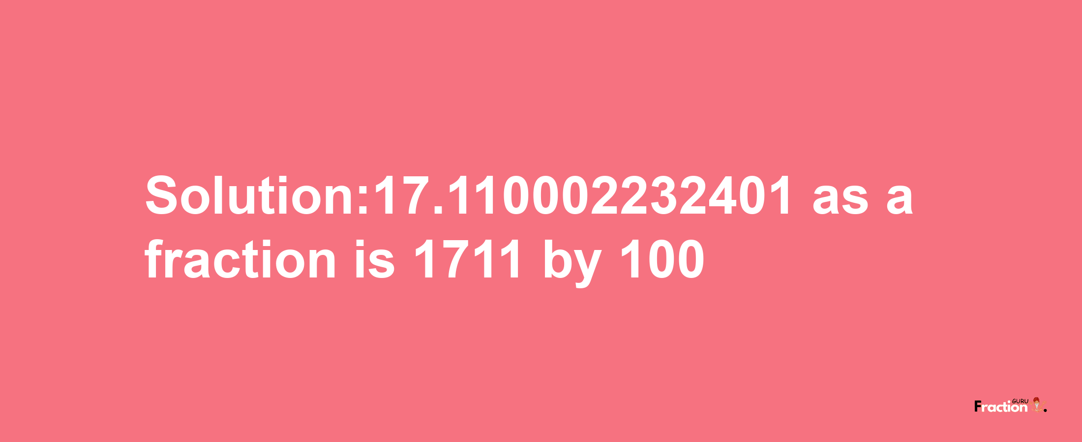 Solution:17.110002232401 as a fraction is 1711/100