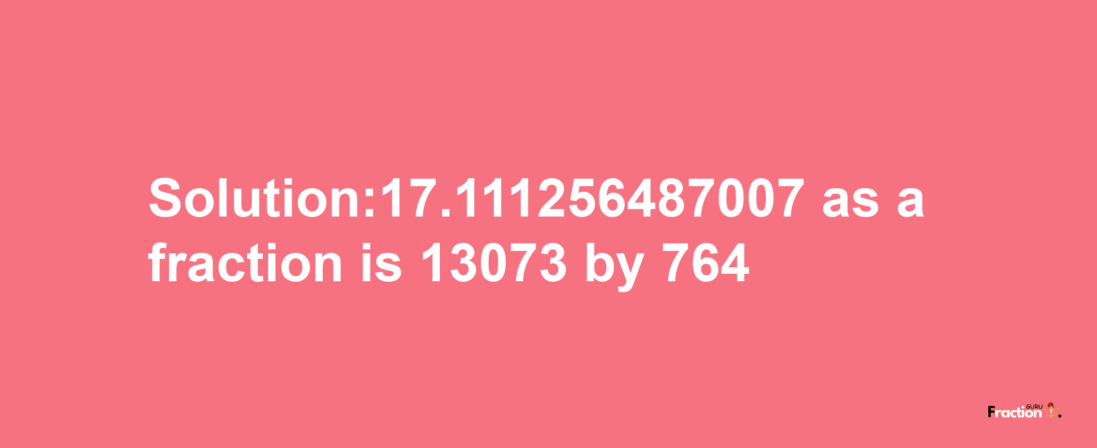 Solution:17.111256487007 as a fraction is 13073/764