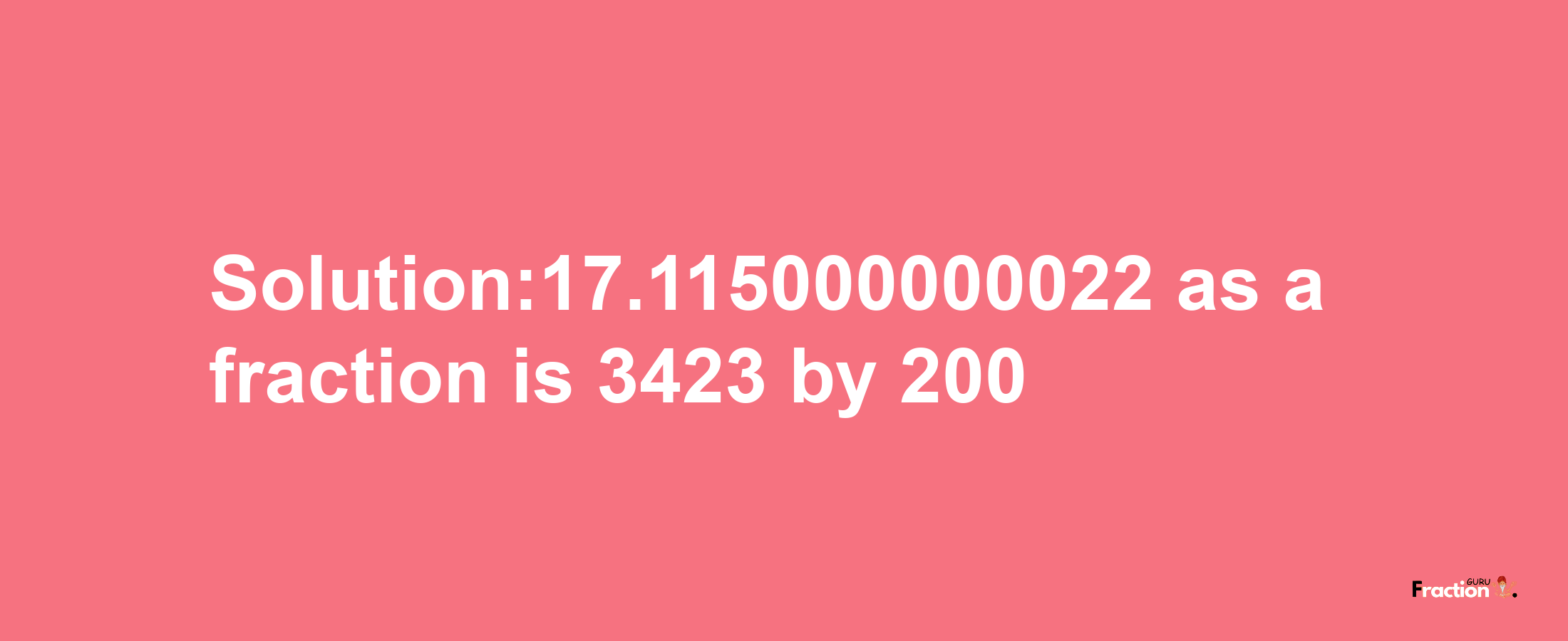 Solution:17.115000000022 as a fraction is 3423/200