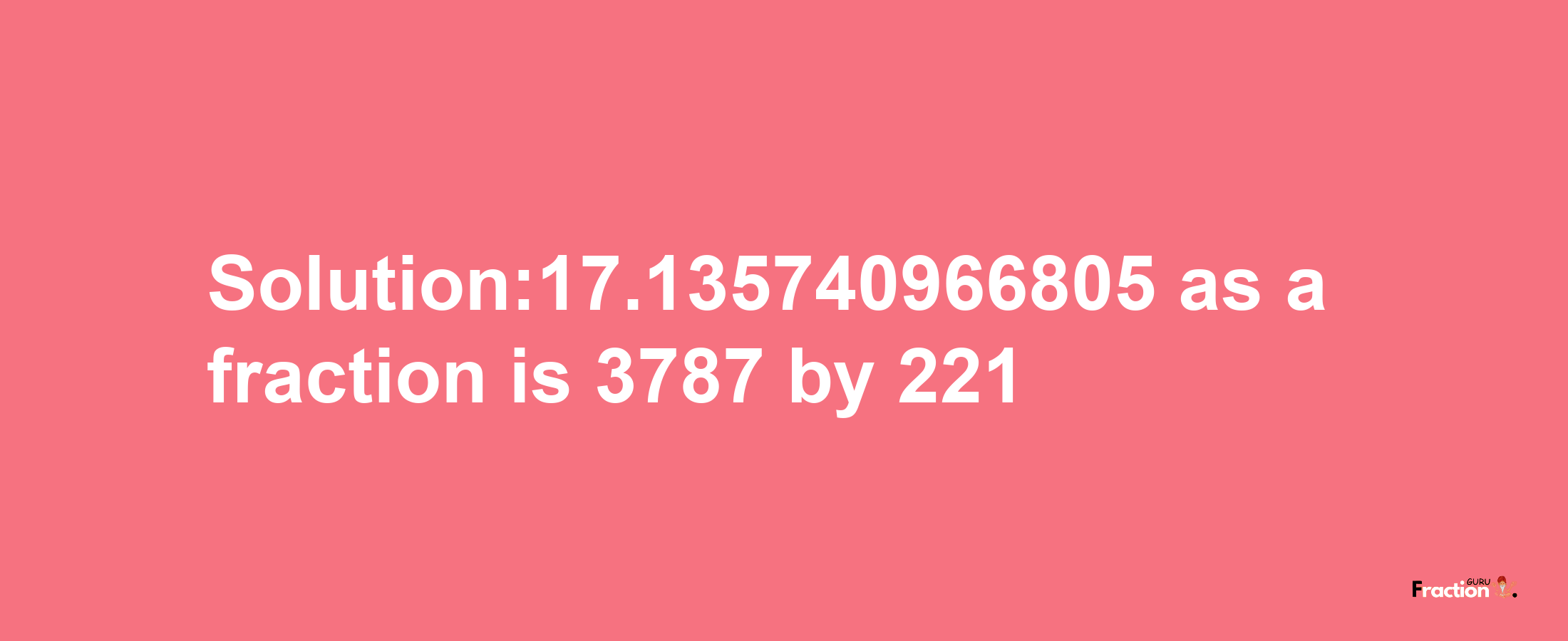 Solution:17.135740966805 as a fraction is 3787/221