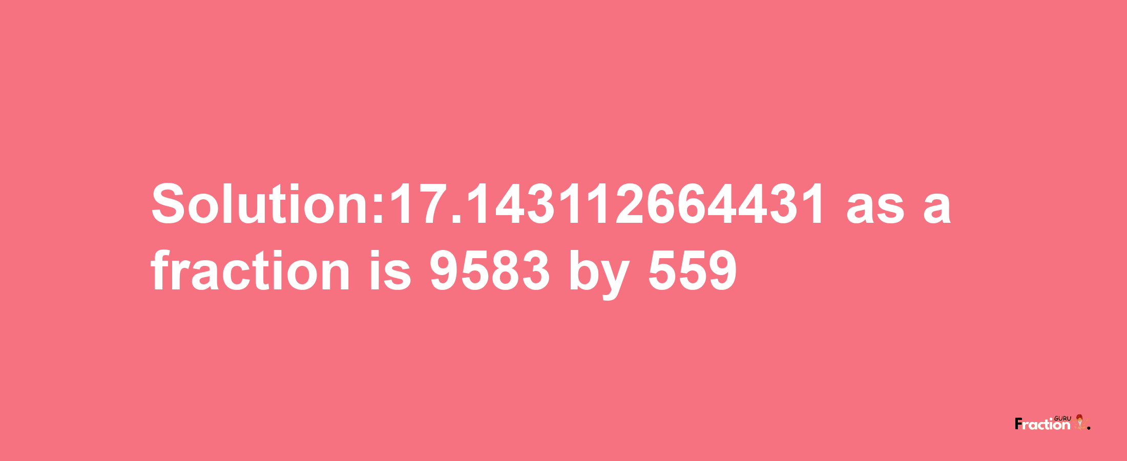 Solution:17.143112664431 as a fraction is 9583/559