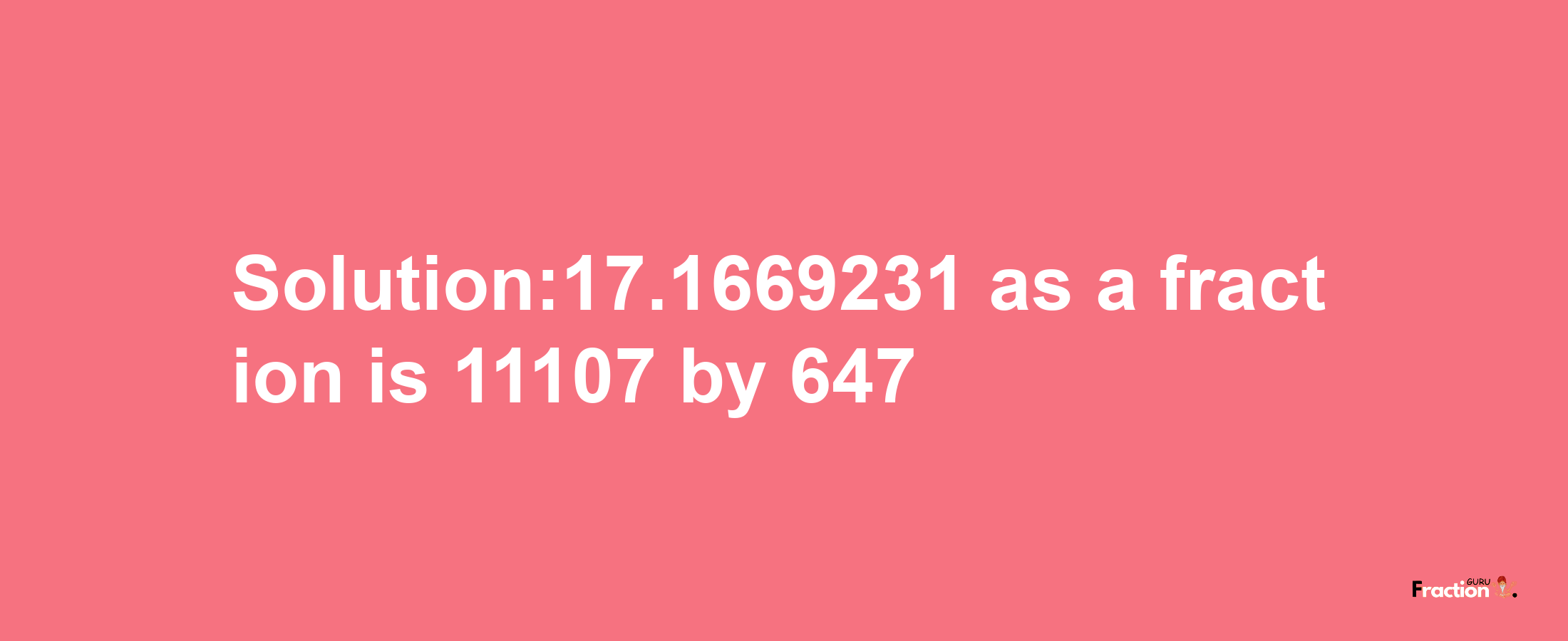 Solution:17.1669231 as a fraction is 11107/647