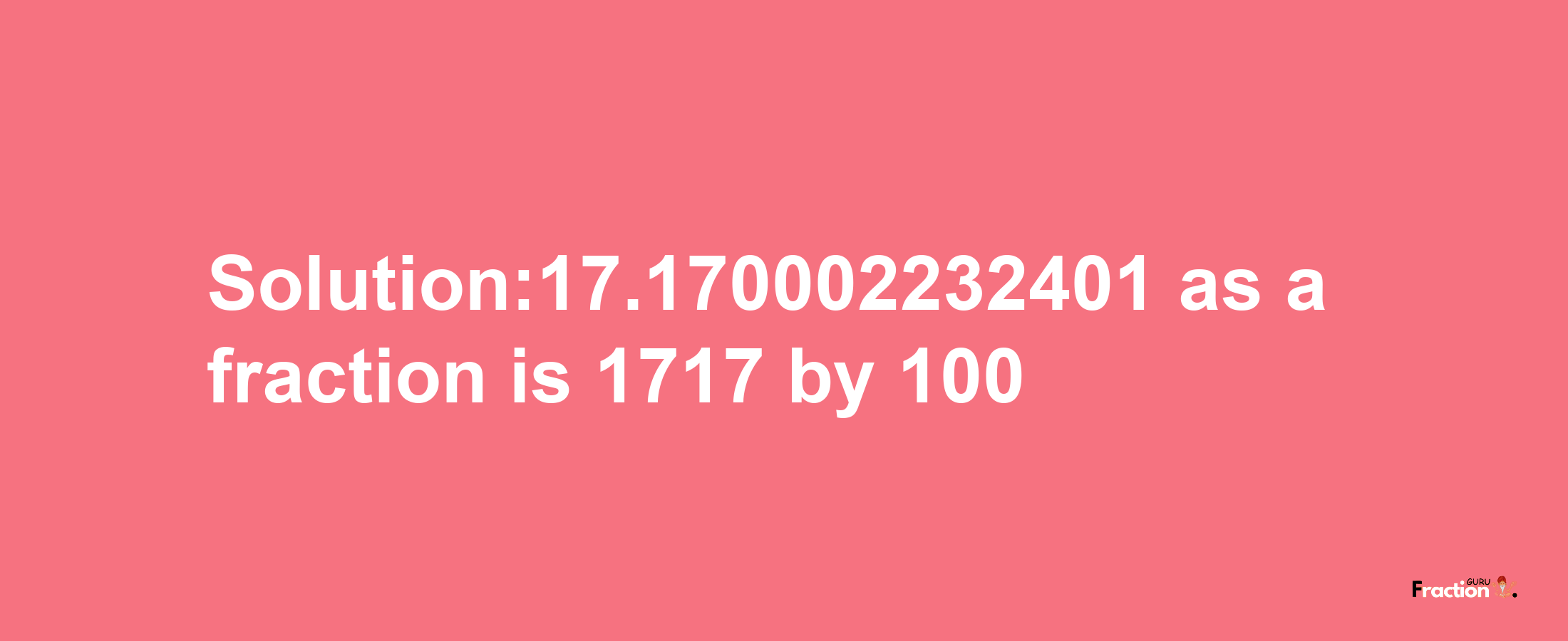 Solution:17.170002232401 as a fraction is 1717/100