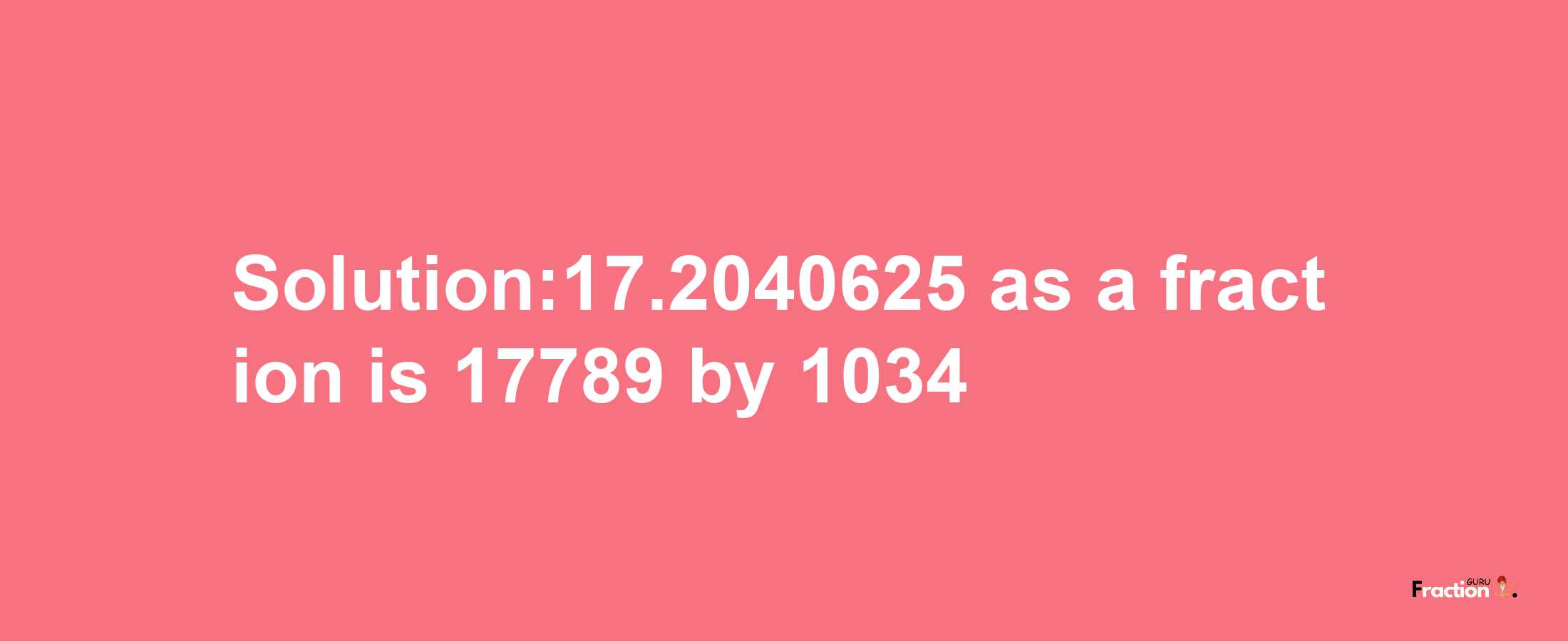 Solution:17.2040625 as a fraction is 17789/1034