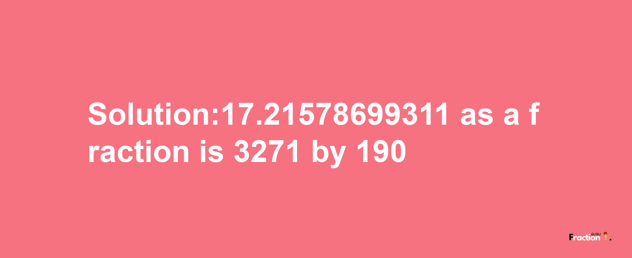 Solution:17.21578699311 as a fraction is 3271/190