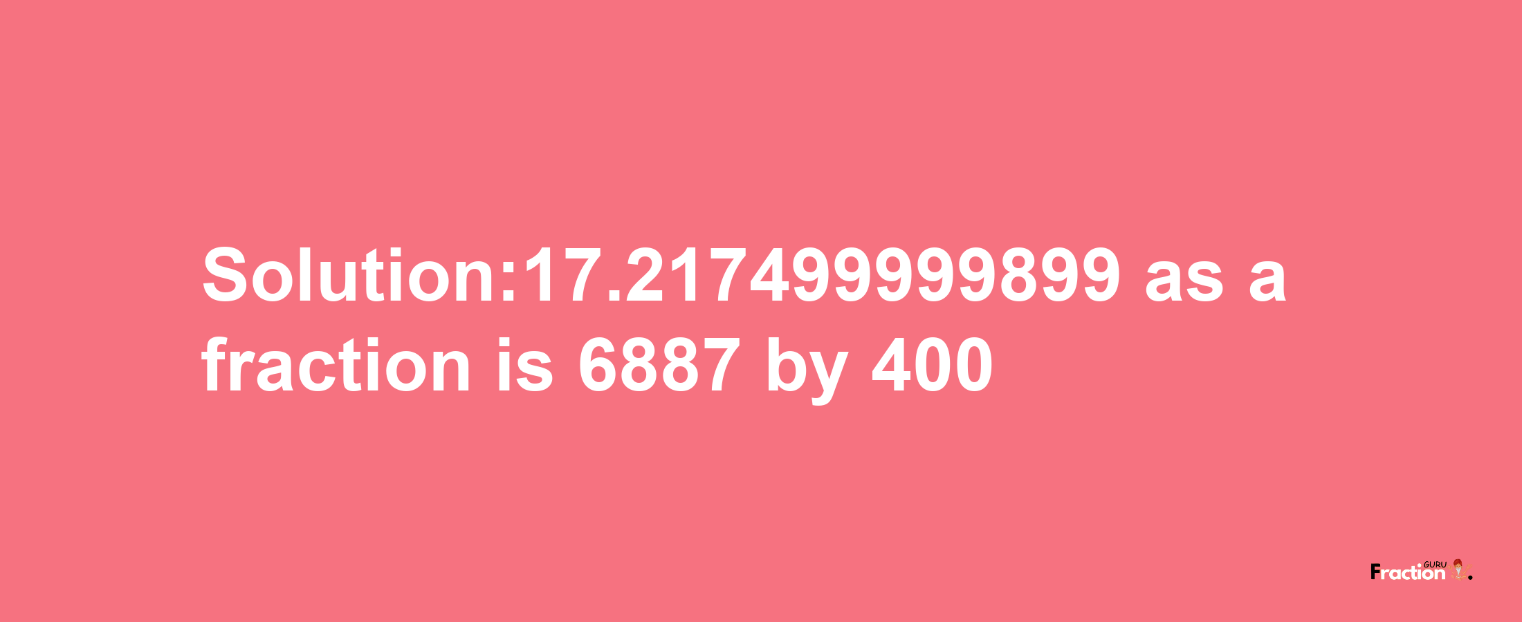 Solution:17.217499999899 as a fraction is 6887/400