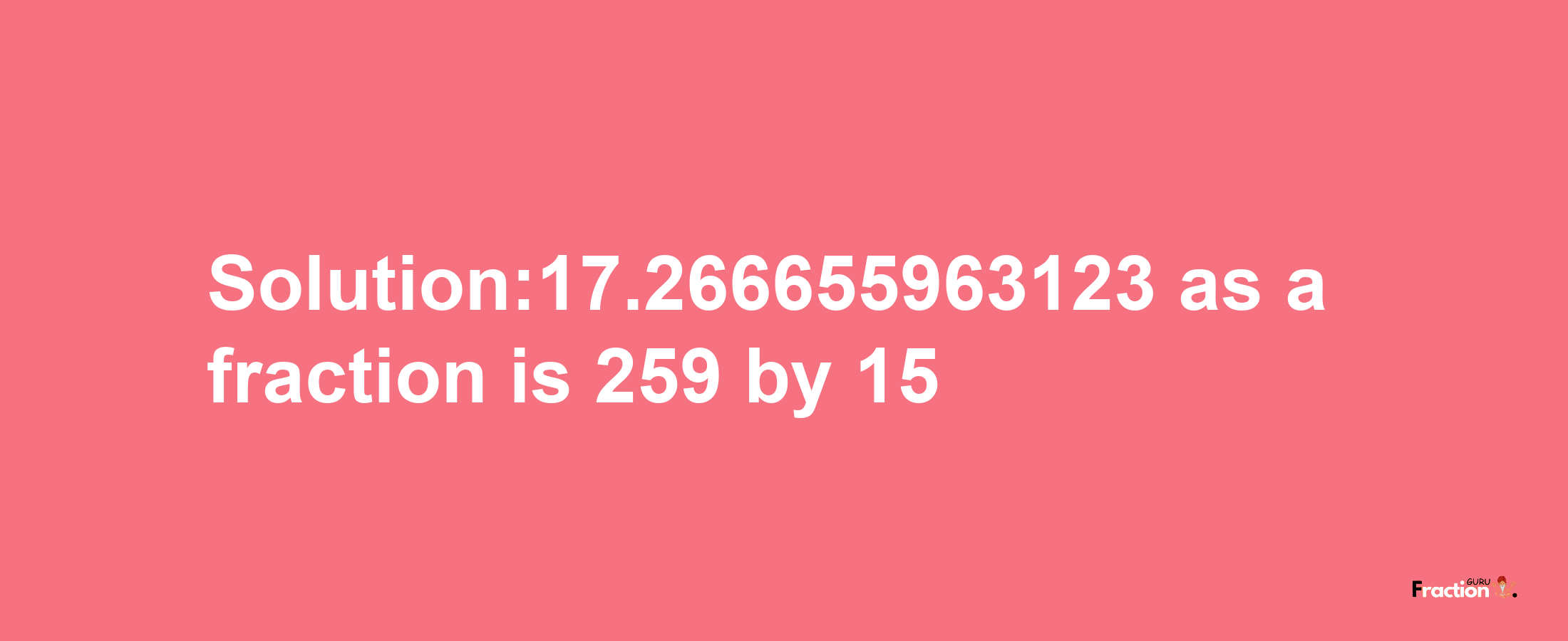 Solution:17.266655963123 as a fraction is 259/15