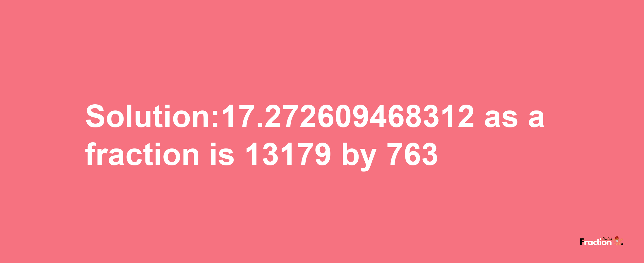 Solution:17.272609468312 as a fraction is 13179/763